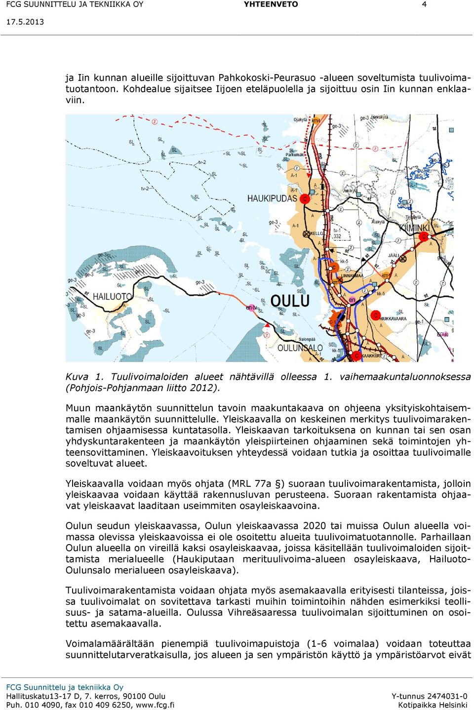 Muun maankäytön suunnittelun tavoin maakuntakaava on ohjeena yksityiskohtaisemmalle maankäytön suunnittelulle. Yleiskaavalla on keskeinen merkitys tuulivoimarakentamisen ohjaamisessa kuntatasolla.