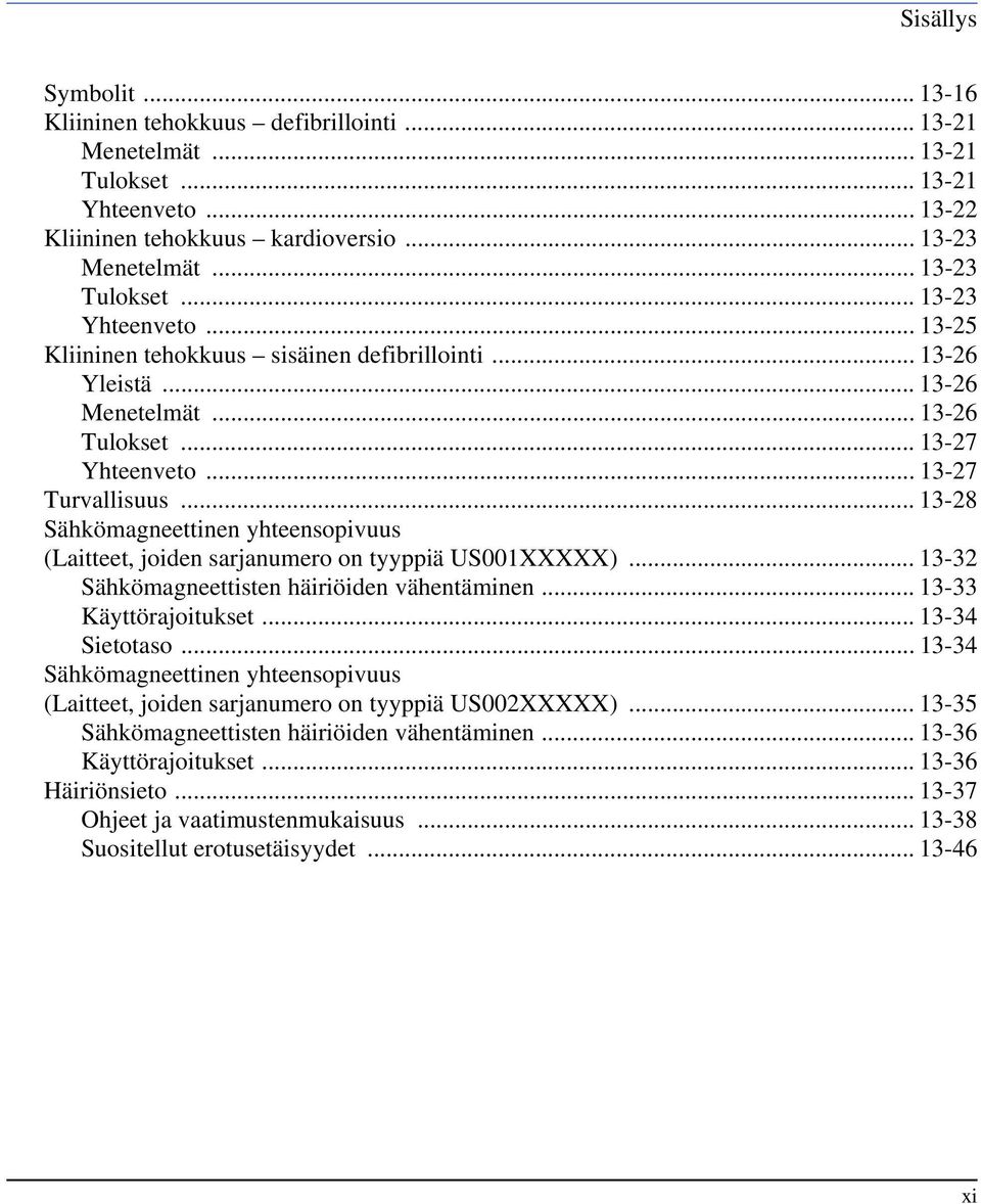 .. 13-28 Sähkömagneettinen yhteensopivuus (Laitteet, joiden sarjanumero on tyyppiä US001XXXXX)... 13-32 Sähkömagneettisten häiriöiden vähentäminen... 13-33 Käyttörajoitukset... 13-34 Sietotaso.