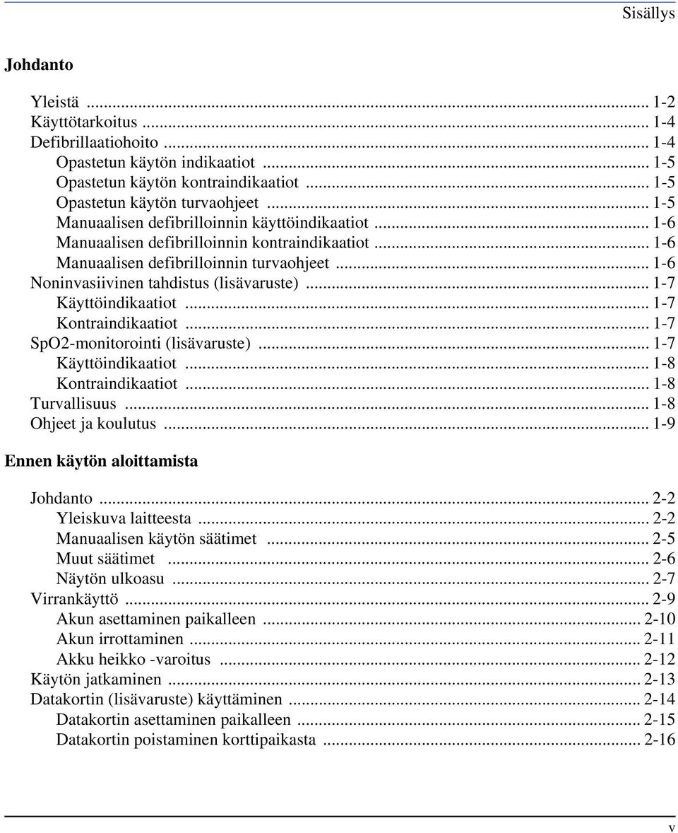 .. 1-7 Käyttöindikaatiot... 1-7 Kontraindikaatiot... 1-7 SpO2-monitorointi (lisävaruste)... 1-7 Käyttöindikaatiot... 1-8 Kontraindikaatiot... 1-8 Turvallisuus... 1-8 Ohjeet ja koulutus.