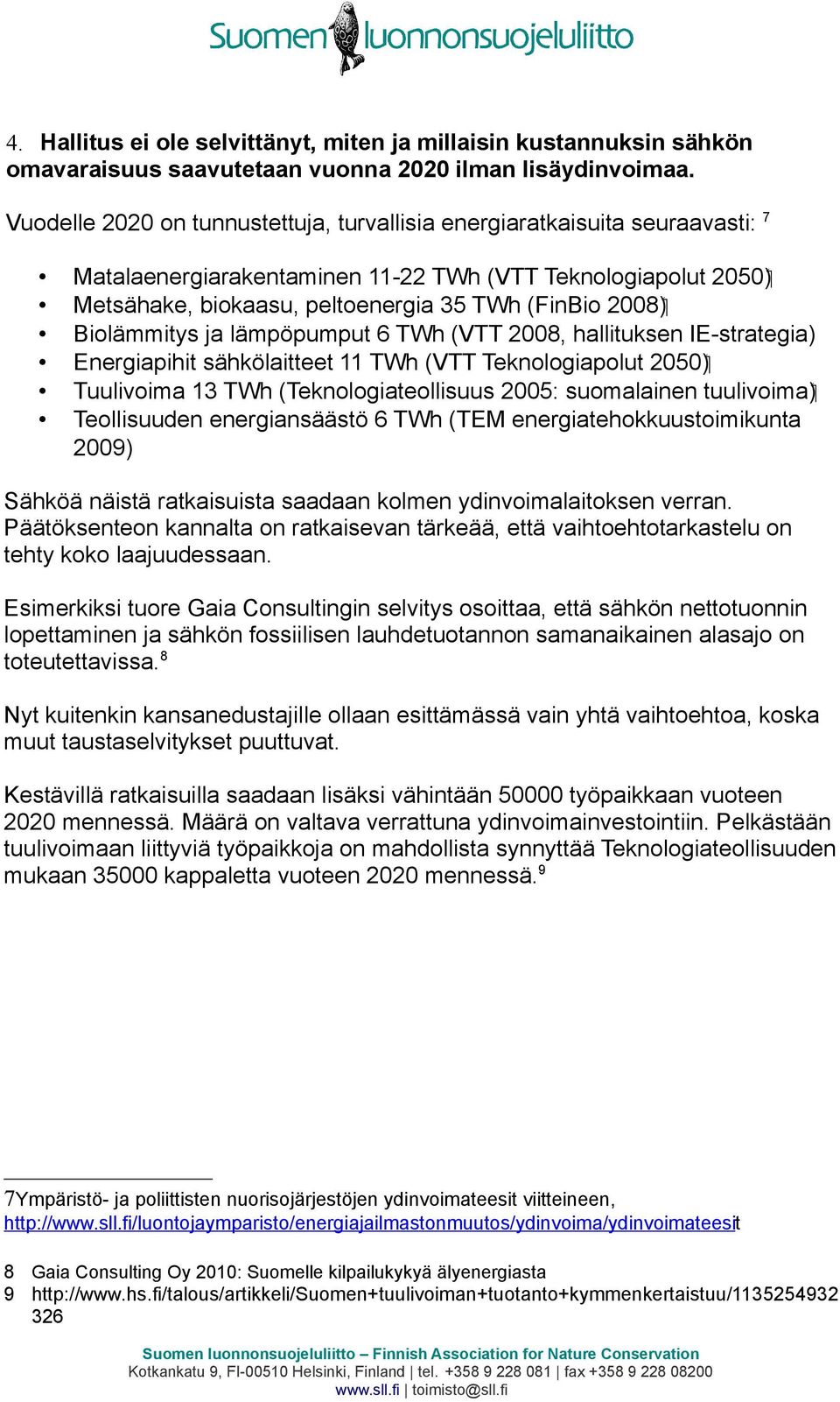 Biolämmitys ja lämpöpumput 6 TWh (VTT 2008, hallituksen IE-strategia) ( 2050 Energiapihit sähkölaitteet 11 TWh (VTT Teknologiapolut ( tuulivoima Tuulivoima 13 TWh (Teknologiateollisuus 2005: