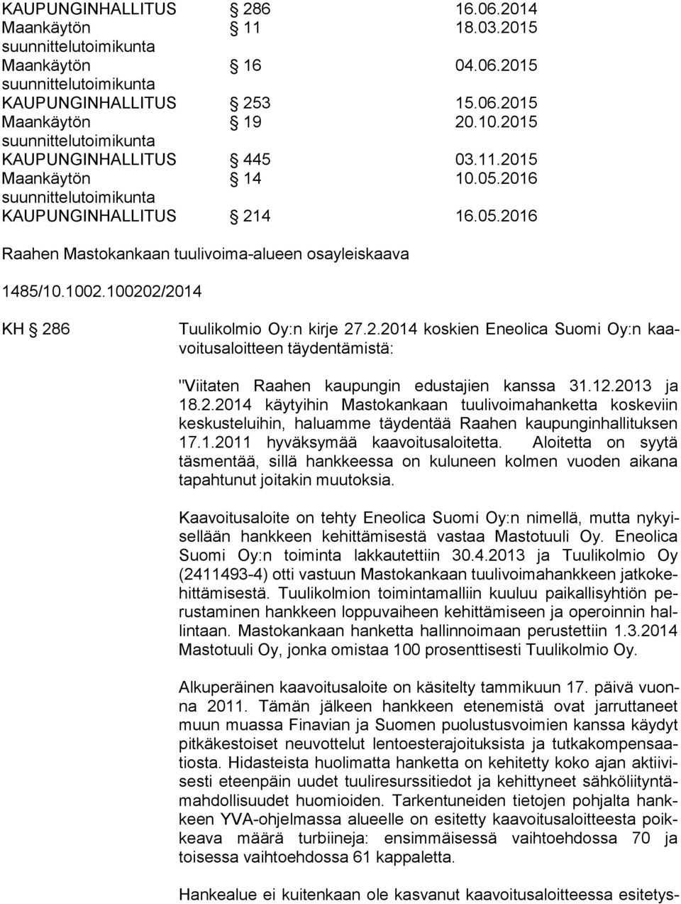 1002.100202/2014 KH 286 Tuulikolmio Oy:n kirje 27.2.2014 koskien Eneolica Suomi Oy:n kaavoitusaloitteen täydentämistä: "Viitaten Raahen kaupungin edustajien kanssa 31.12.2013 ja 18.2.2014 käytyihin Mastokan kaan tuulivoimahanketta koskeviin kes kusteluihin, haluamme täyden tää Raahen kaupunginhallituksen 17.