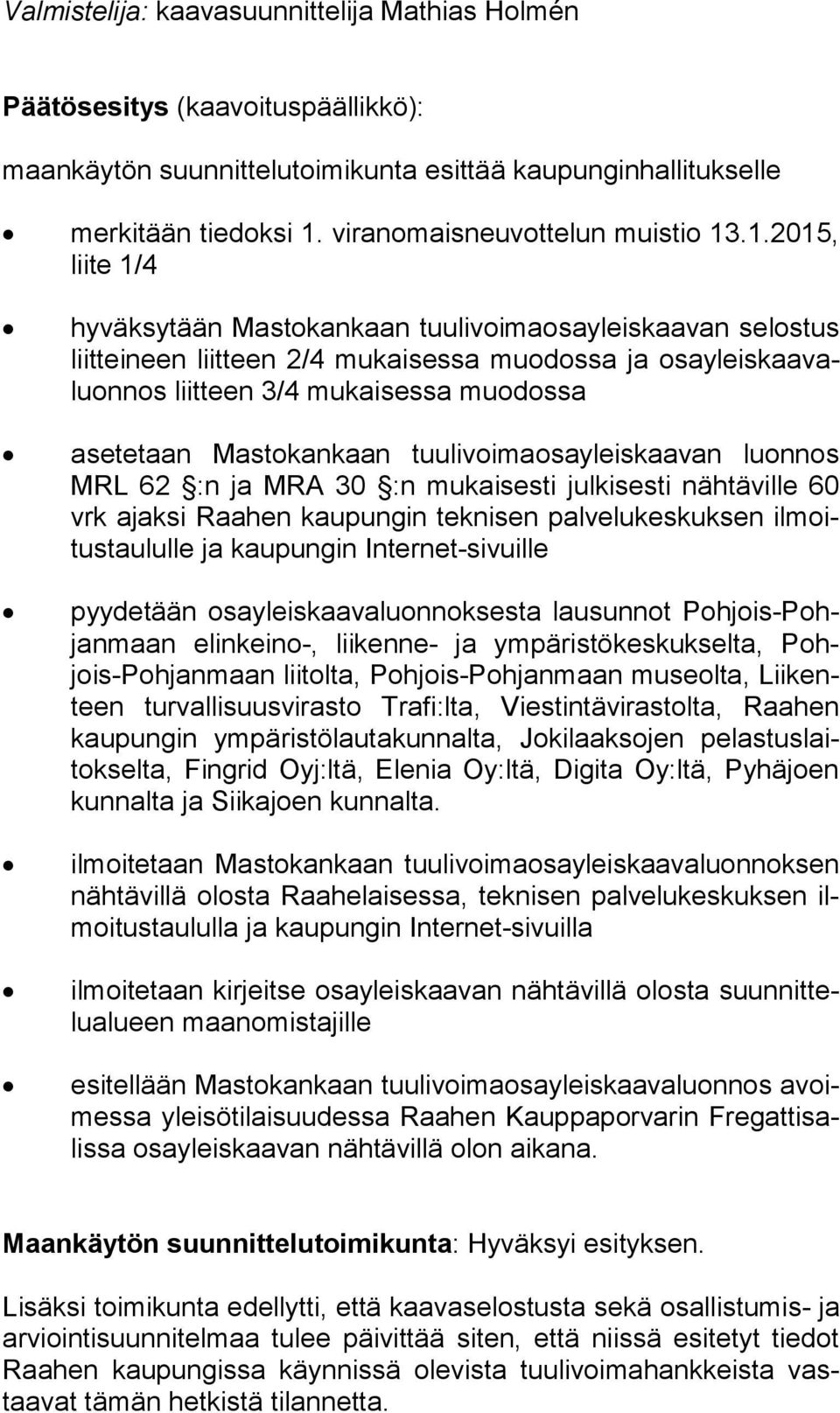 .1.2015, lii te 1/4 hyväksytään Mastokankaan tuulivoimaosayleiskaavan selostus liit tei neen liitteen 2/4 mukaisessa muodossa ja osa yleis kaa valuon nos liitteen 3/4 mukaisessa muodossa asetetaan