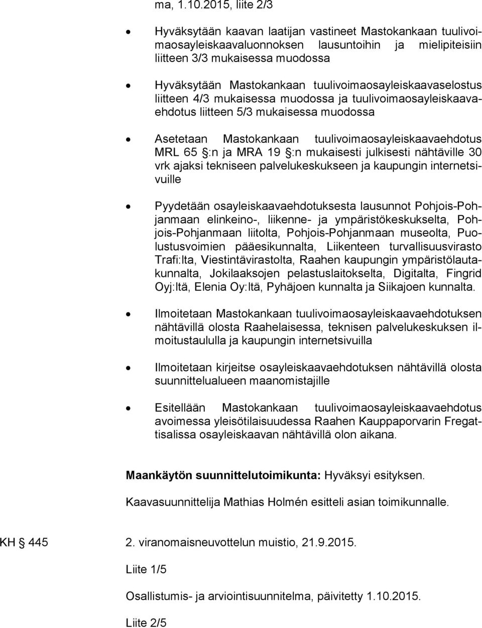 tuulivoimaosayleiskaavaselostus liit teen 4/3 mukaisessa muodossa ja tuu li voi ma osa yleis kaa vaeh do tus liitteen 5/3 mukaisessa muodossa Asetetaan Mastokankaan tuulivoimaosayleiskaavaehdotus MRL