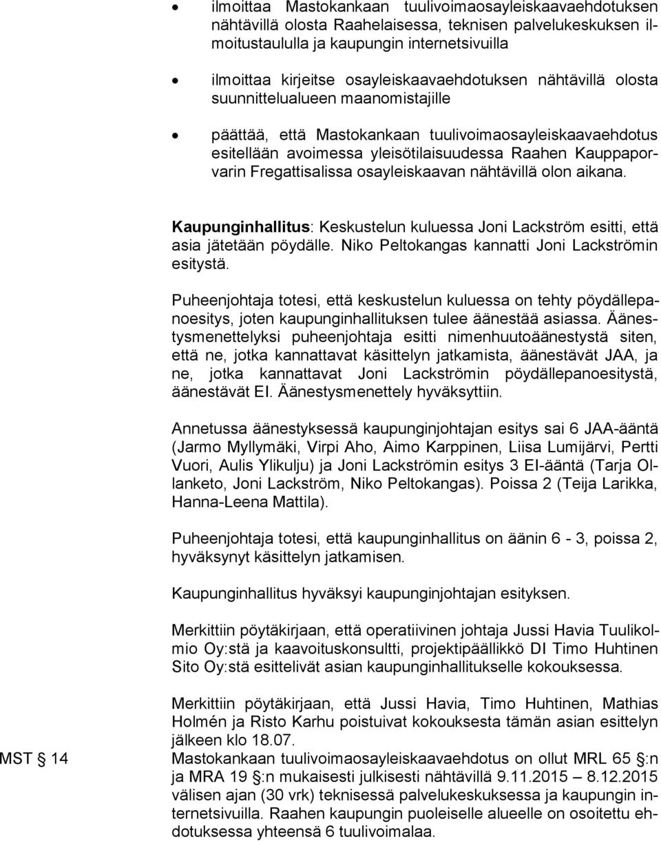 porva rin Fregattisalissa osayleiskaavan nähtävillä olon aikana. Kaupunginhallitus: Keskustelun kuluessa Joni Lackström esitti, että asia jätetään pöydälle.