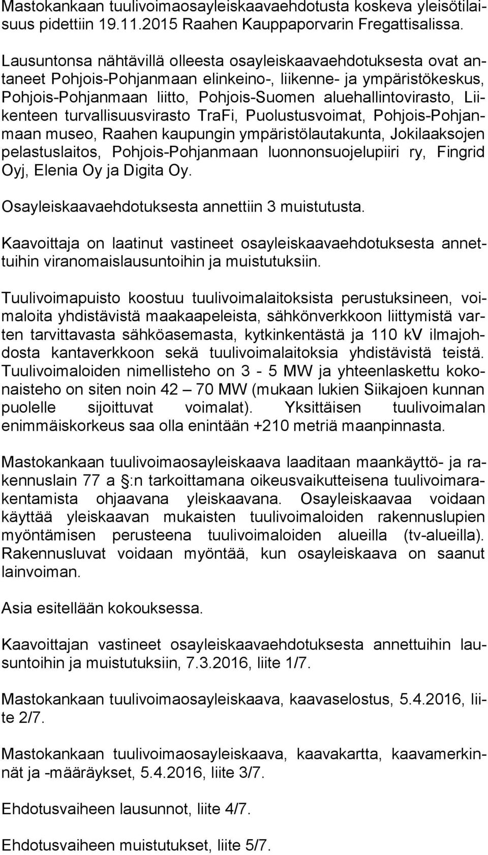 Liiken teen turvallisuusvirasto TraFi, Puolustusvoimat, Poh jois-poh janmaan museo, Raahen kaupungin ympäristölautakunta, Jokilaaksojen pe las tus lai tos, Pohjois-Pohjanmaan luonnonsuojelupiiri ry,