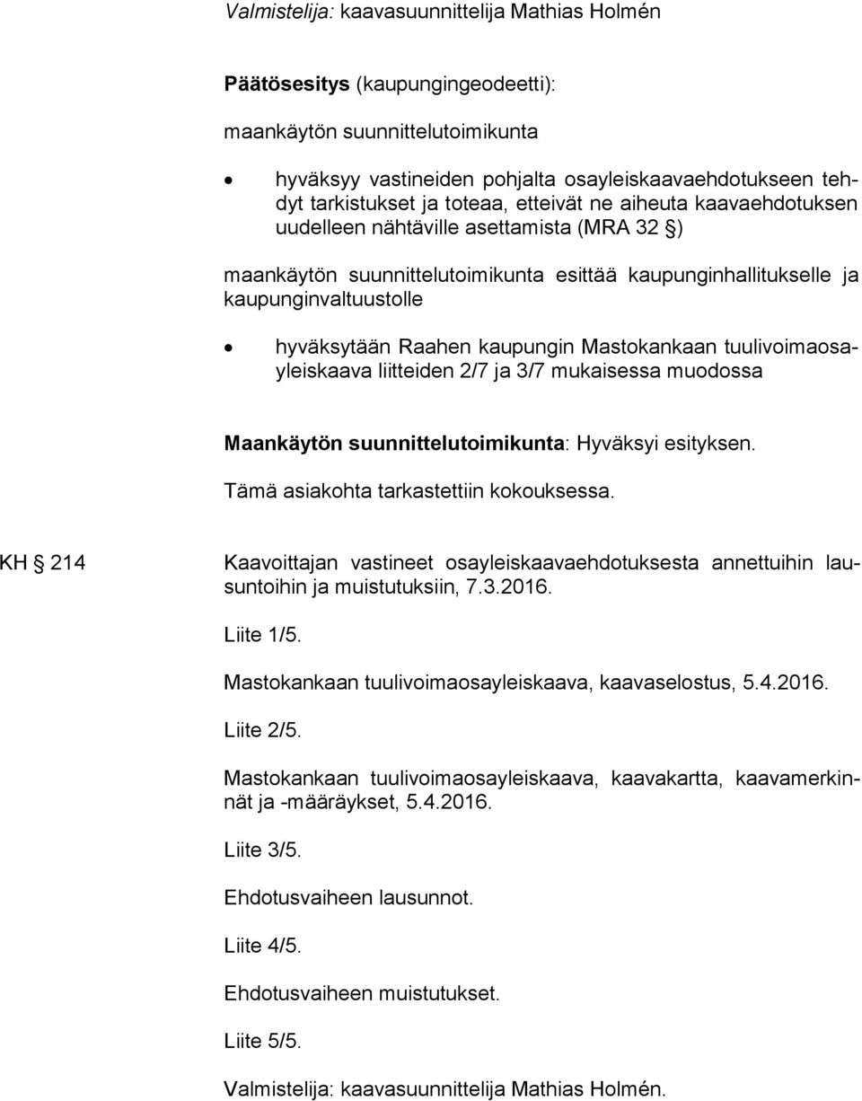 Raahen kaupungin Mastokankaan tuu li voi ma osayleis kaa va liitteiden 2/7 ja 3/7 mukaisessa muodossa Maankäytön suunnittelutoimikunta: Hyväksyi esityksen. Tämä asiakohta tarkastettiin kokouksessa.