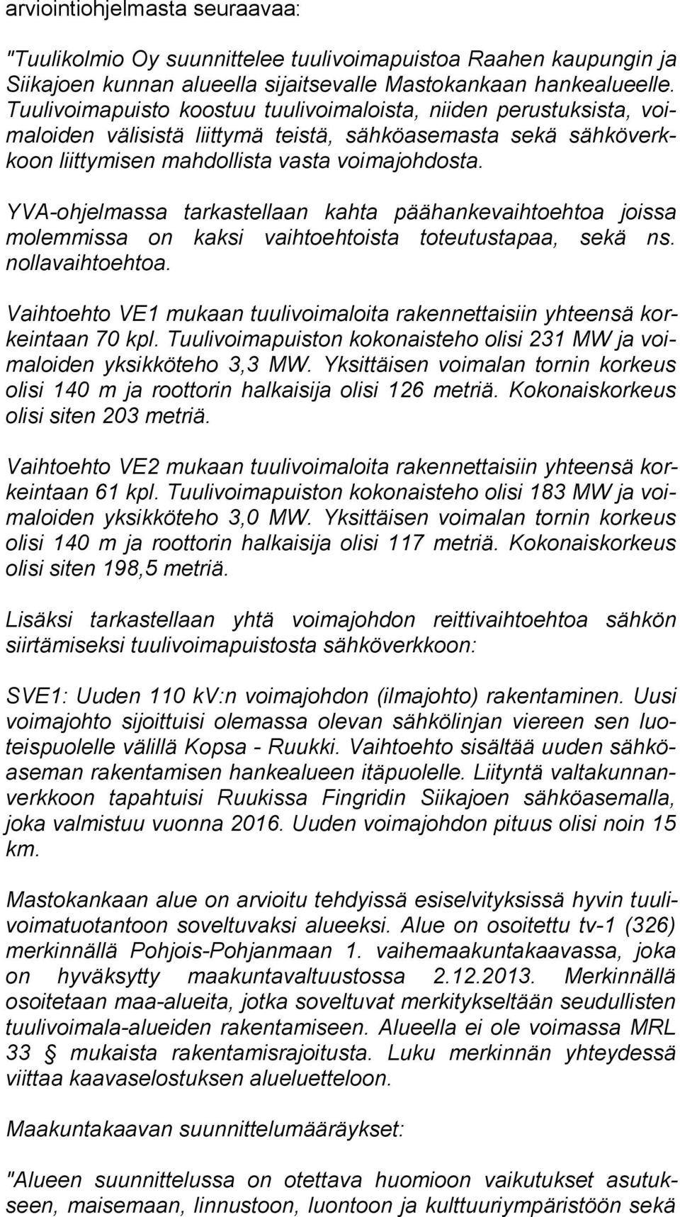 YVA-ohjelmassa tarkastellaan kahta päähankevaihtoehtoa joissa mo lemmissa on kaksi vaih toehtoista toteutustapaa, sekä ns. nollavaihto ehtoa.