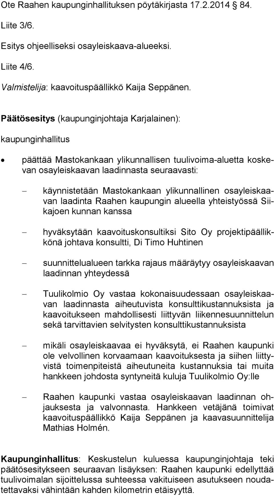 ylikunnallinen osayleiskaavan laa dinta Raahen kaupun gin alueella yhteistyössä Siikajoen kun nan kanssa hyväksytään kaavoituskonsultiksi Sito Oy projektipäällikkö nä johtava konsultti, Di Timo