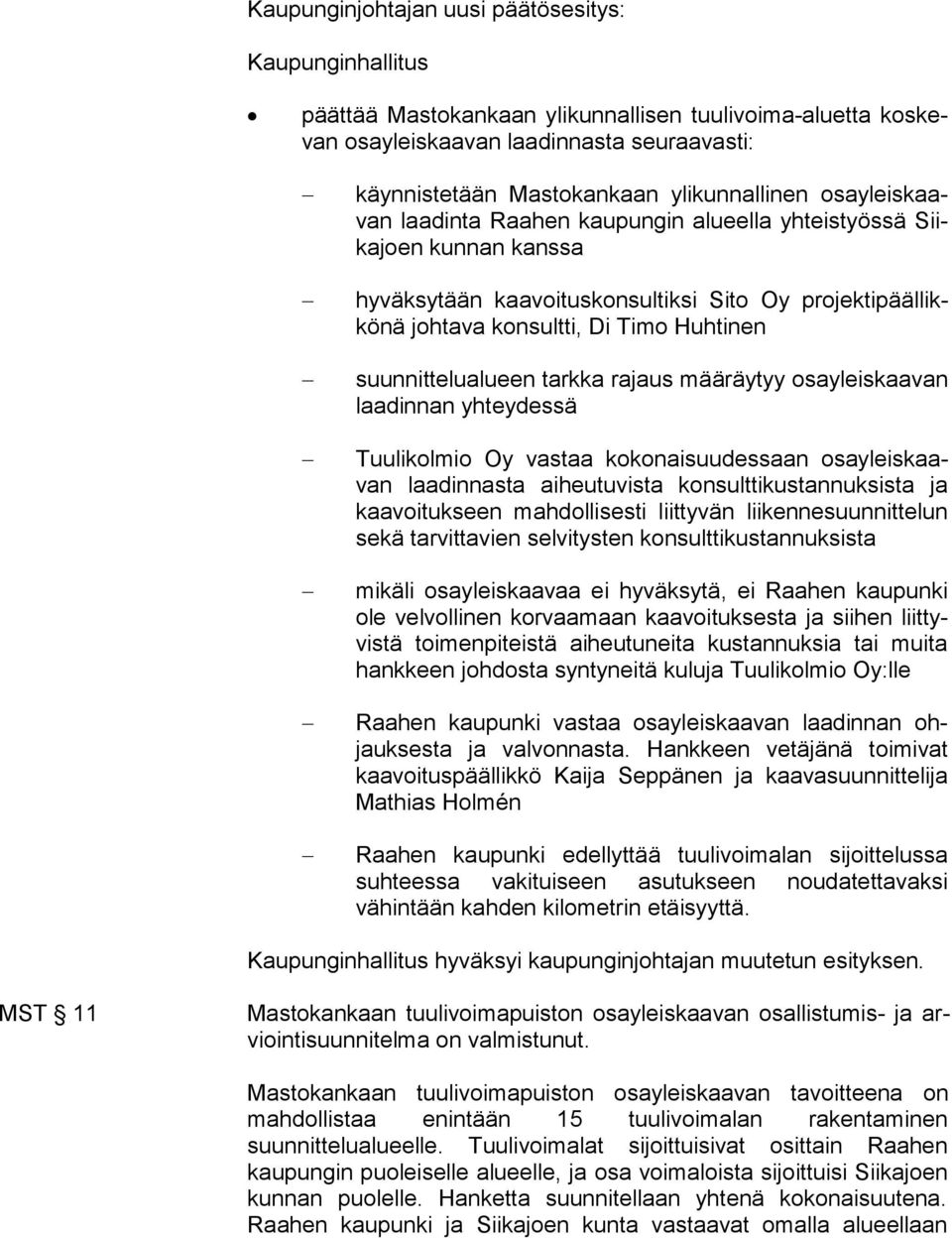 Huhtinen suunnittelualueen tarkka rajaus määräytyy osayleiskaa van laa dinnan yhteydessä Tuulikolmio Oy vastaa kokonaisuudessaan osayleiskaavan laa din nasta aiheutuvista konsulttikustannuksista ja
