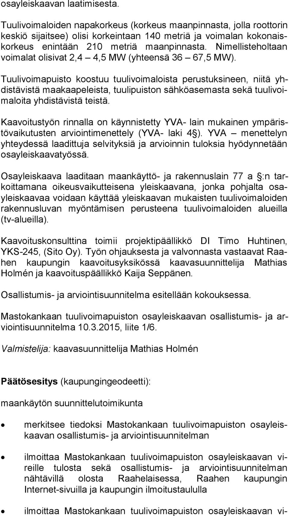 Nimellisteholtaan voimalat oli si vat 2,4 4,5 MW (yhteensä 36 67,5 MW).