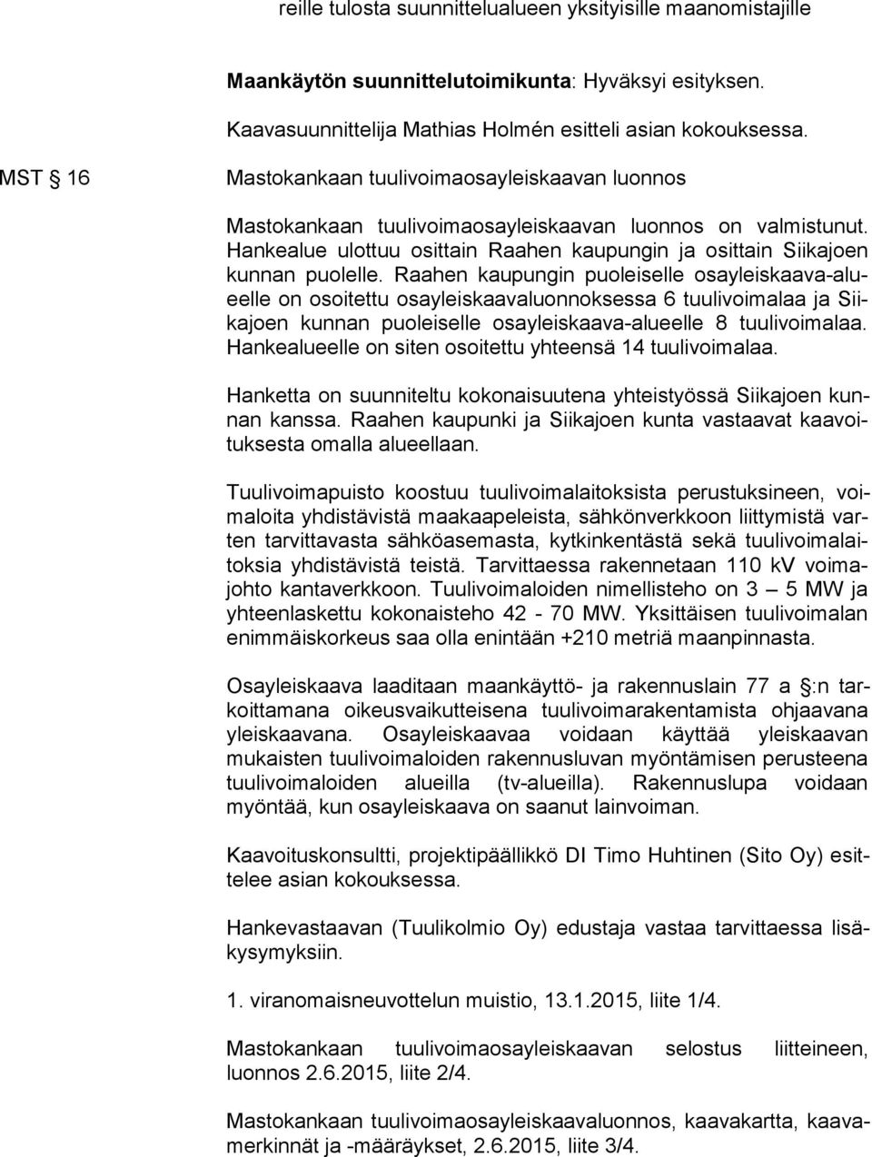 Raahen kaupungin puoleiselle osa yleis kaa va-alueel le on osoitettu osayleiskaavaluonnoksessa 6 tuulivoimalaa ja Siika joen kunnan puoleiselle osayleiskaava-alueelle 8 tuulivoimalaa.