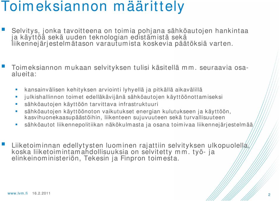 seuraavia osaalueita: kansainvälisen kehityksen arviointi lyhyellä ja pitkällä aikavälillä julkishallinnon toimet edelläkävijänä sähköautojen käyttöönottamiseksi sähköautojen käyttöön tarvittava