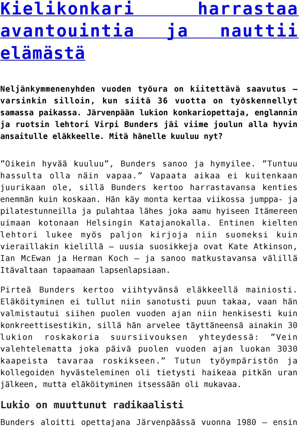 Oikein hyvää kuuluu, Bunders sanoo ja hymyilee. Tuntuu hassulta olla näin vapaa. Vapaata aikaa ei kuitenkaan juurikaan ole, sillä Bunders kertoo harrastavansa kenties enemmän kuin koskaan.