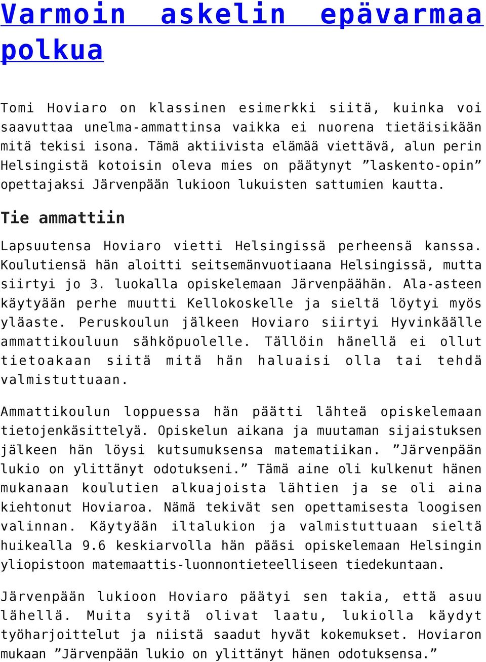 Tie ammattiin Lapsuutensa Hoviaro vietti Helsingissä perheensä kanssa. Koulutiensä hän aloitti seitsemänvuotiaana Helsingissä, mutta siirtyi jo 3. luokalla opiskelemaan Järvenpäähän.