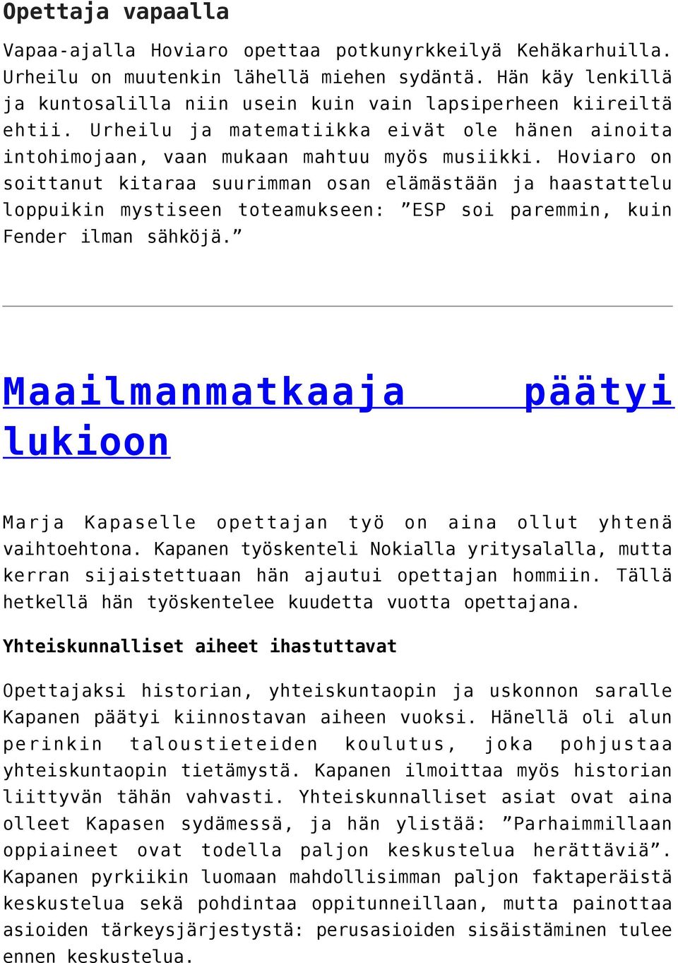 Hoviaro on soittanut kitaraa suurimman osan elämästään ja haastattelu loppuikin mystiseen toteamukseen: ESP soi paremmin, kuin Fender ilman sähköjä.