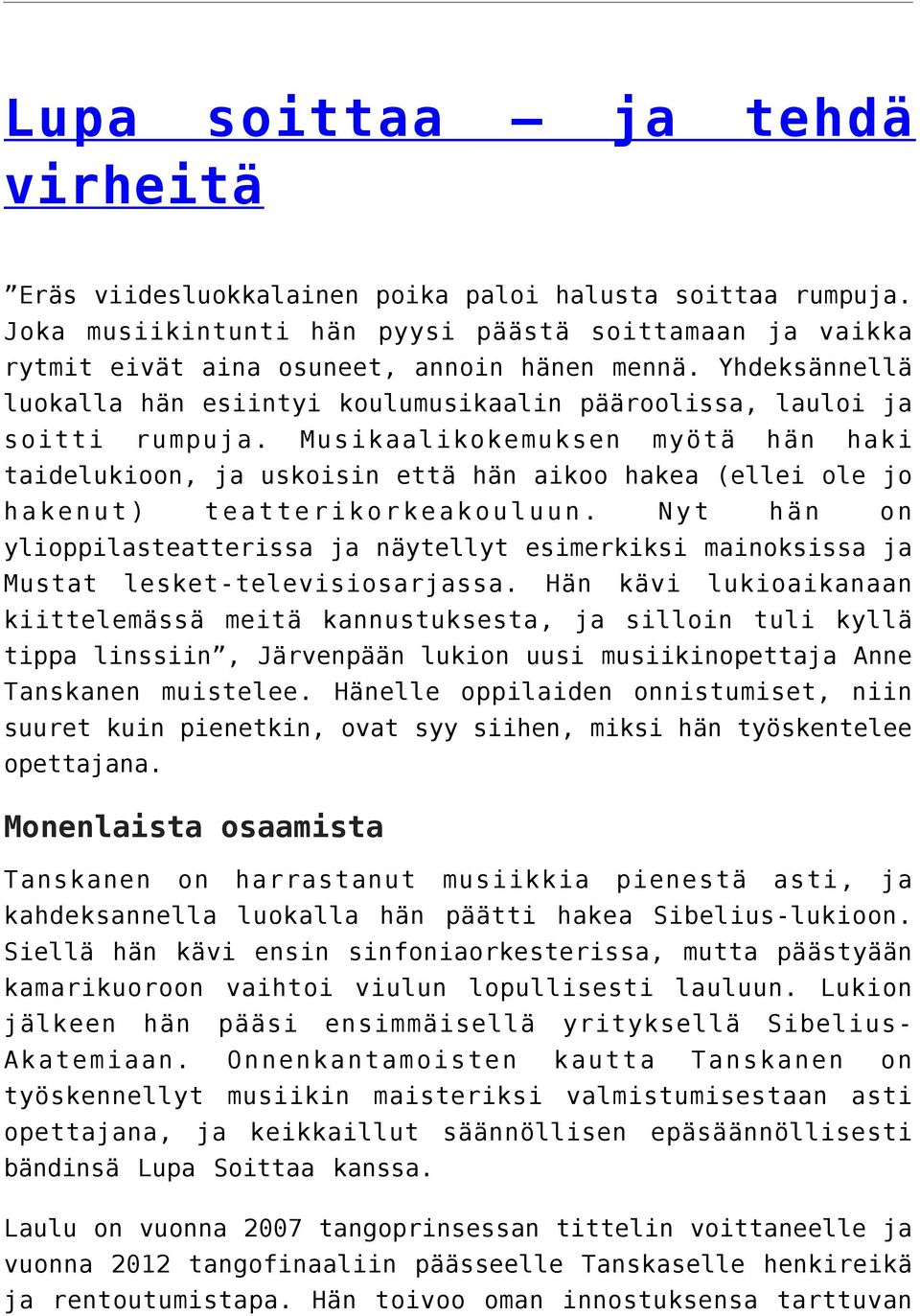 Musikaalikokemuksen myötä hän haki taidelukioon, ja uskoisin että hän aikoo hakea (ellei ole jo hakenut) teatterikorkeakouluun.