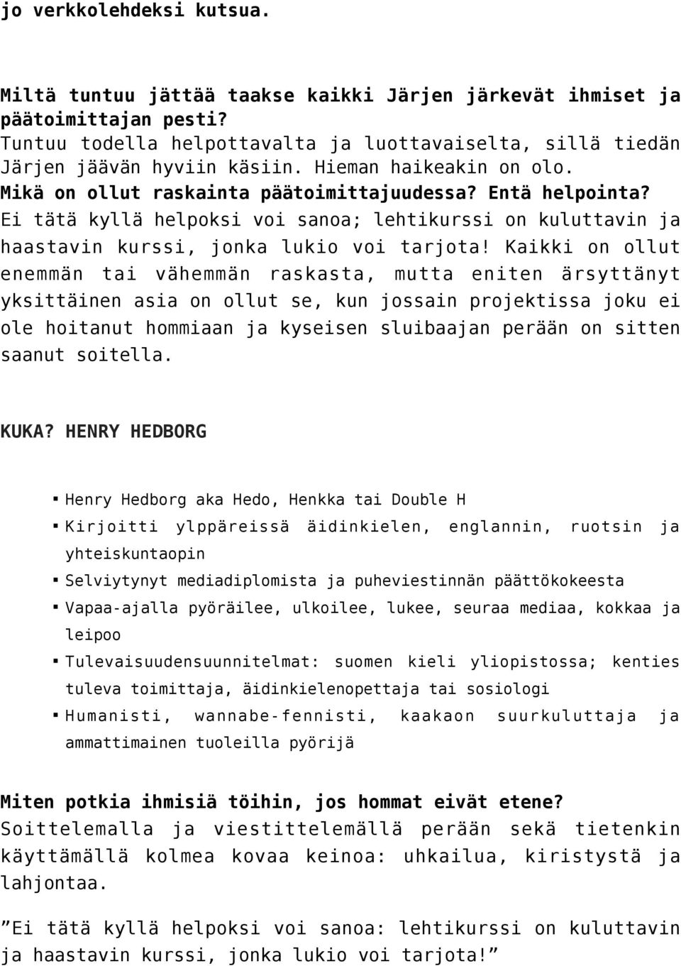 Kaikki on ollut enemmän tai vähemmän raskasta, mutta eniten ärsyttänyt yksittäinen asia on ollut se, kun jossain projektissa joku ei ole hoitanut hommiaan ja kyseisen sluibaajan perään on sitten