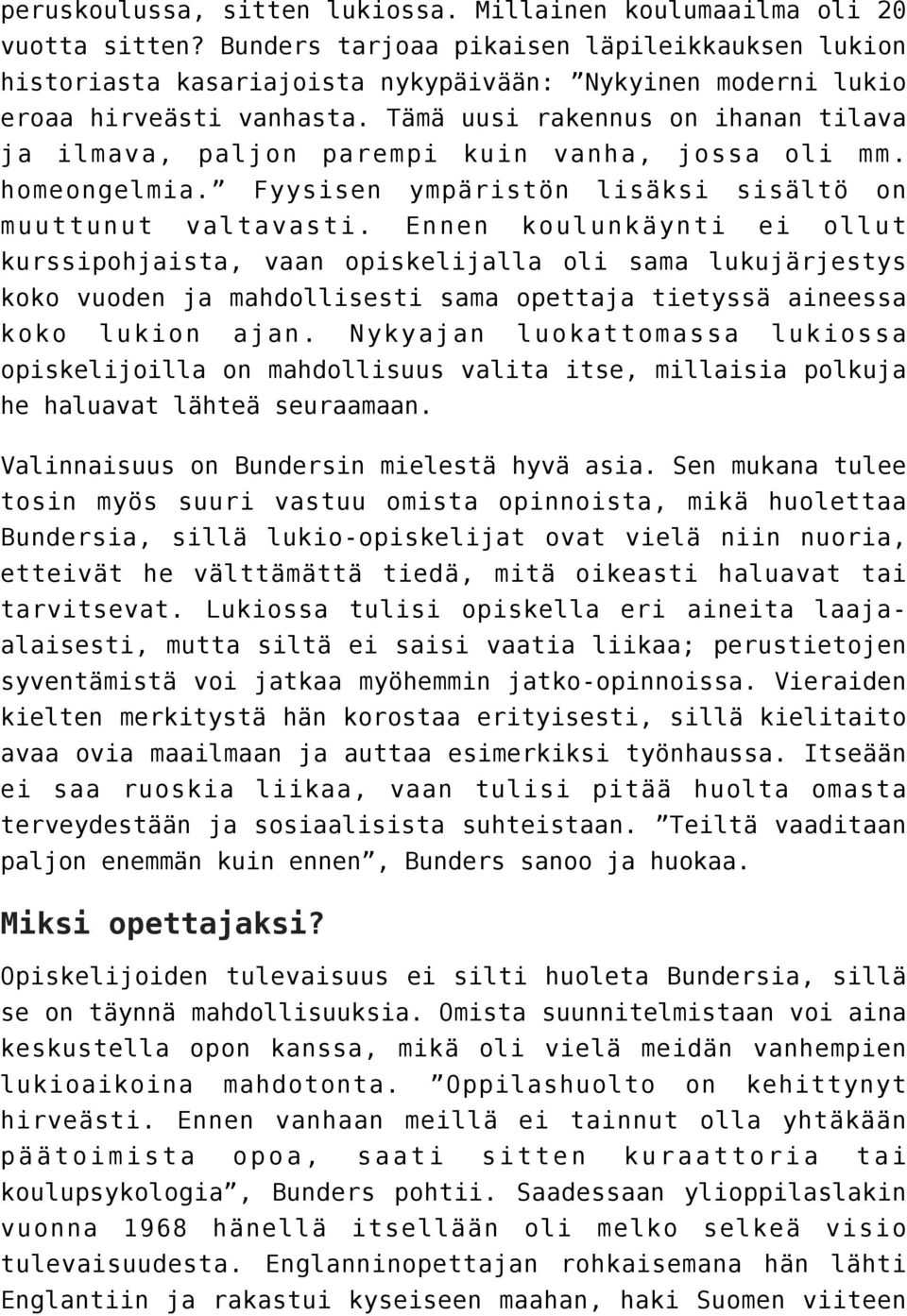 Tämä uusi rakennus on ihanan tilava ja ilmava, paljon parempi kuin vanha, jossa oli mm. homeongelmia. Fyysisen ympäristön lisäksi sisältö on muuttunut valtavasti.