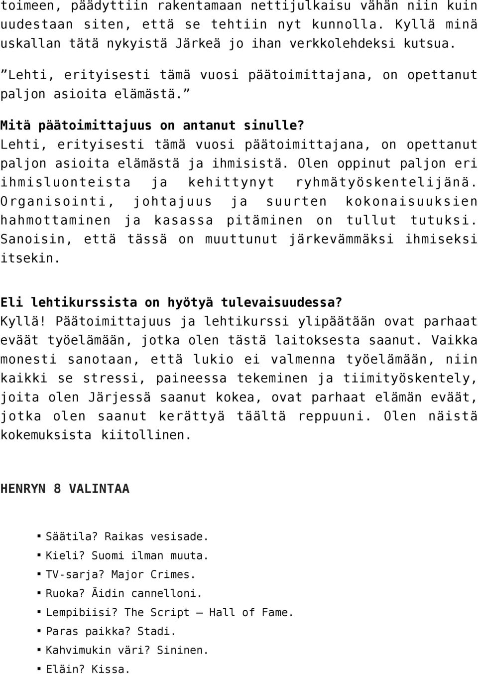 Lehti, erityisesti tämä vuosi päätoimittajana, on opettanut paljon asioita elämästä ja ihmisistä. Olen oppinut paljon eri ihmisluonteista ja kehittynyt ryhmätyöskentelijänä.