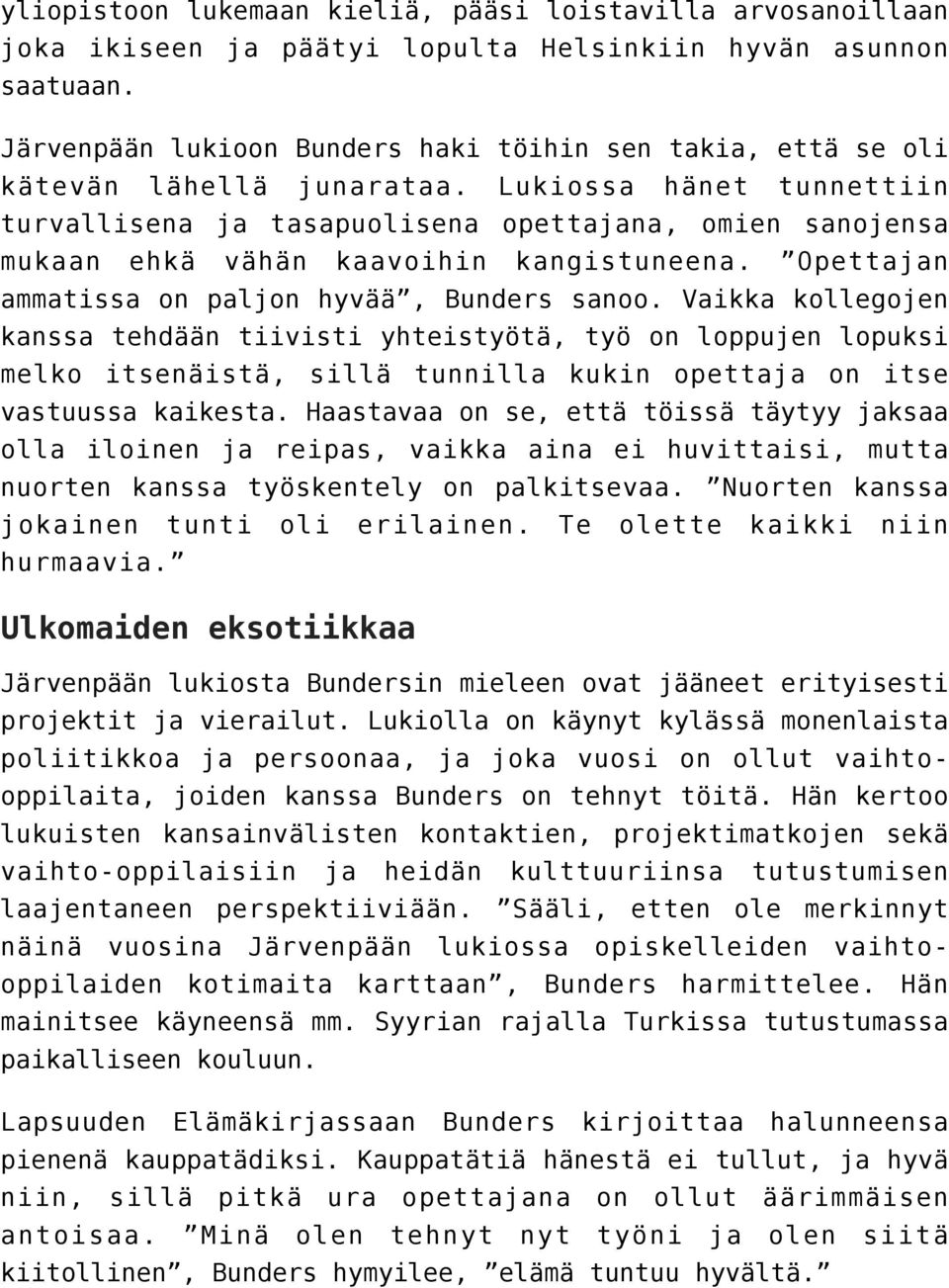 Lukiossa hänet tunnettiin turvallisena ja tasapuolisena opettajana, omien sanojensa mukaan ehkä vähän kaavoihin kangistuneena. Opettajan ammatissa on paljon hyvää, Bunders sanoo.