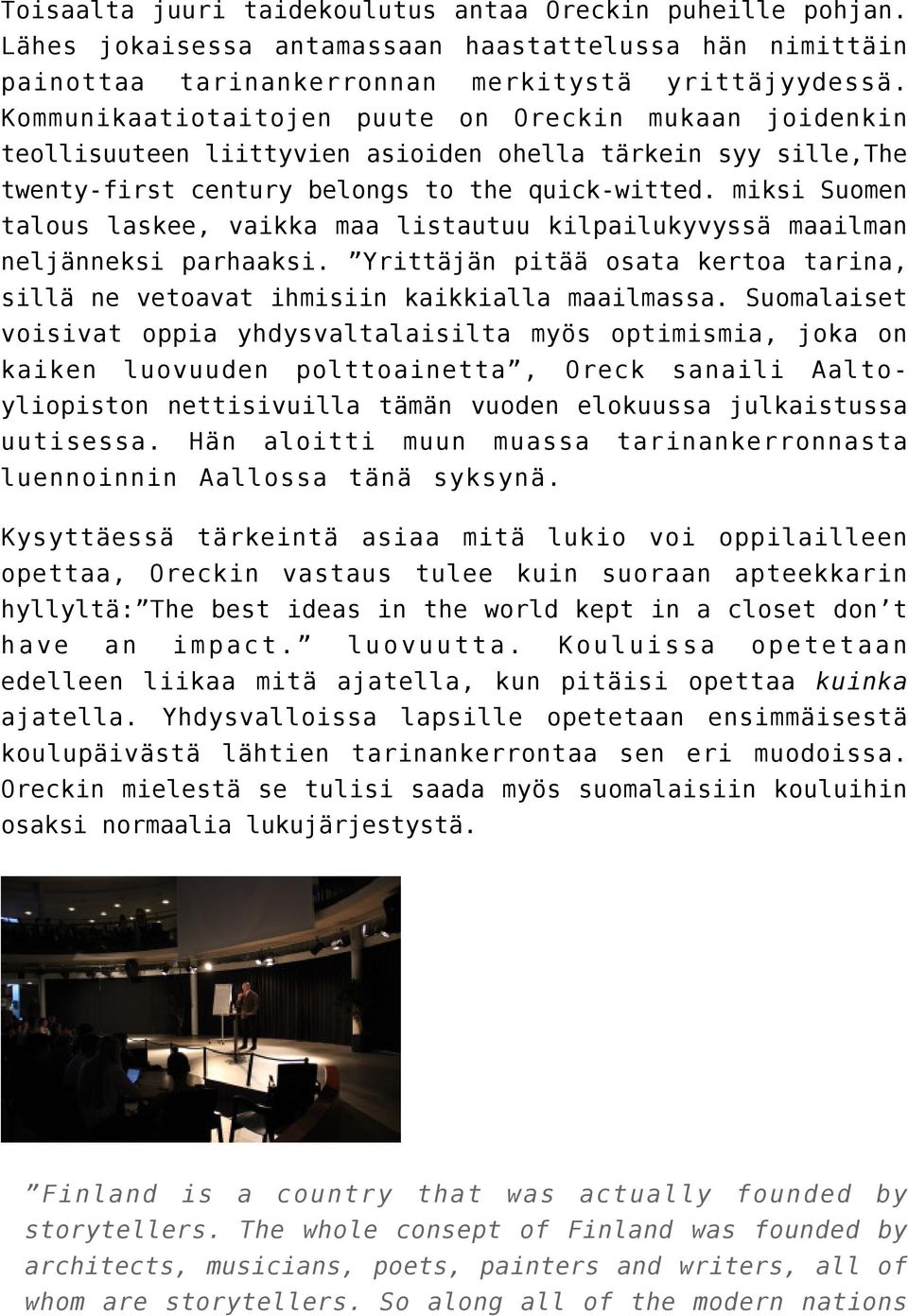 miksi Suomen talous laskee, vaikka maa listautuu kilpailukyvyssä maailman neljänneksi parhaaksi. Yrittäjän pitää osata kertoa tarina, sillä ne vetoavat ihmisiin kaikkialla maailmassa.