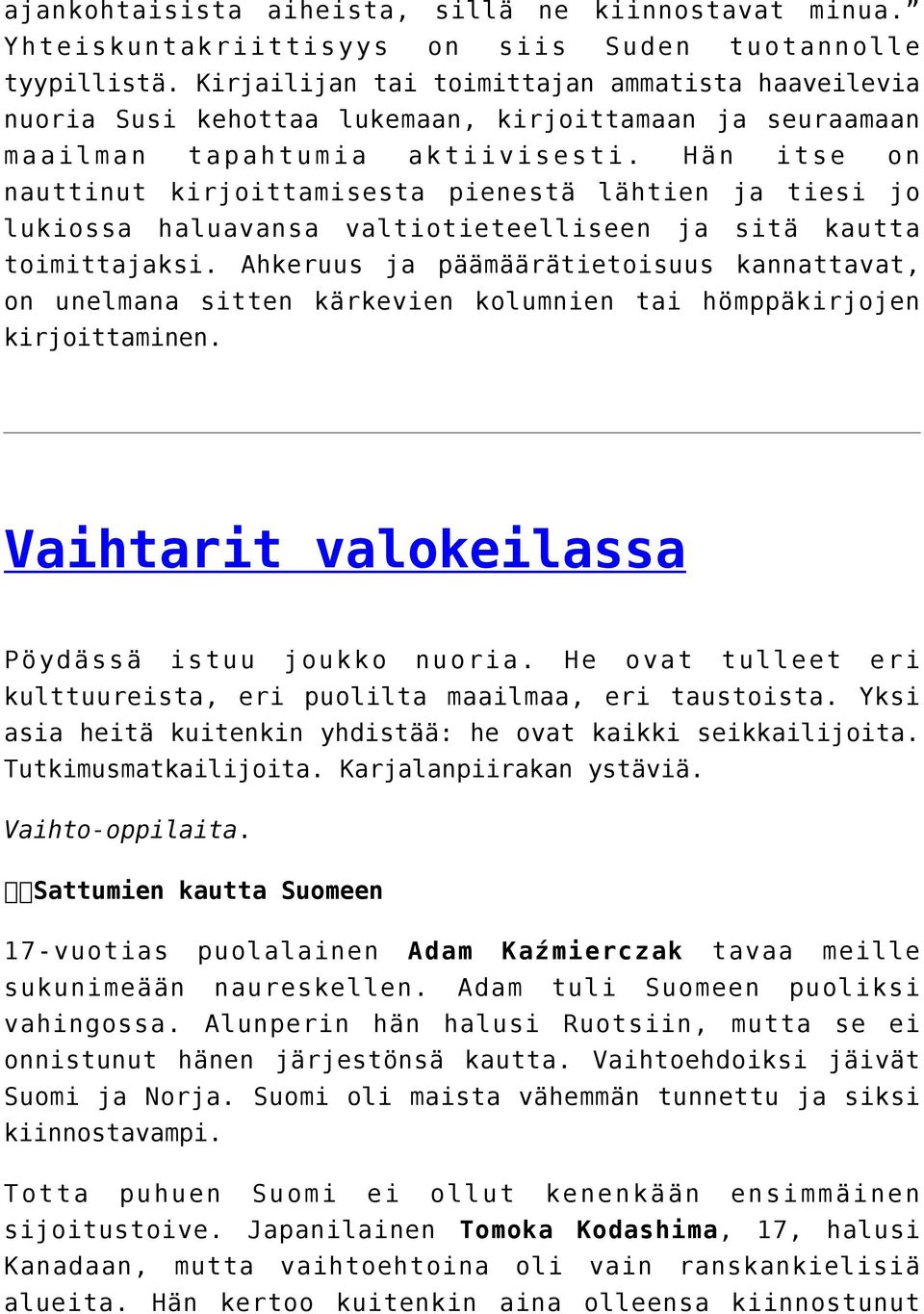 Hän itse on nauttinut kirjoittamisesta pienestä lähtien ja tiesi jo lukiossa haluavansa valtiotieteelliseen ja sitä kautta toimittajaksi.