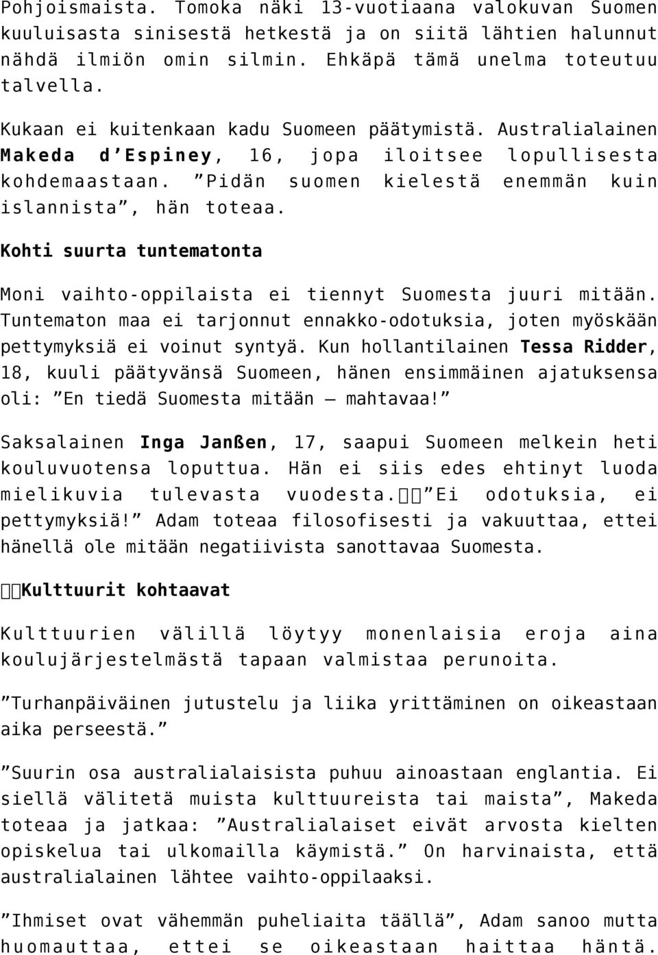 Kohti suurta tuntematonta Moni vaihto-oppilaista ei tiennyt Suomesta juuri mitään. Tuntematon maa ei tarjonnut ennakko-odotuksia, joten myöskään pettymyksiä ei voinut syntyä.