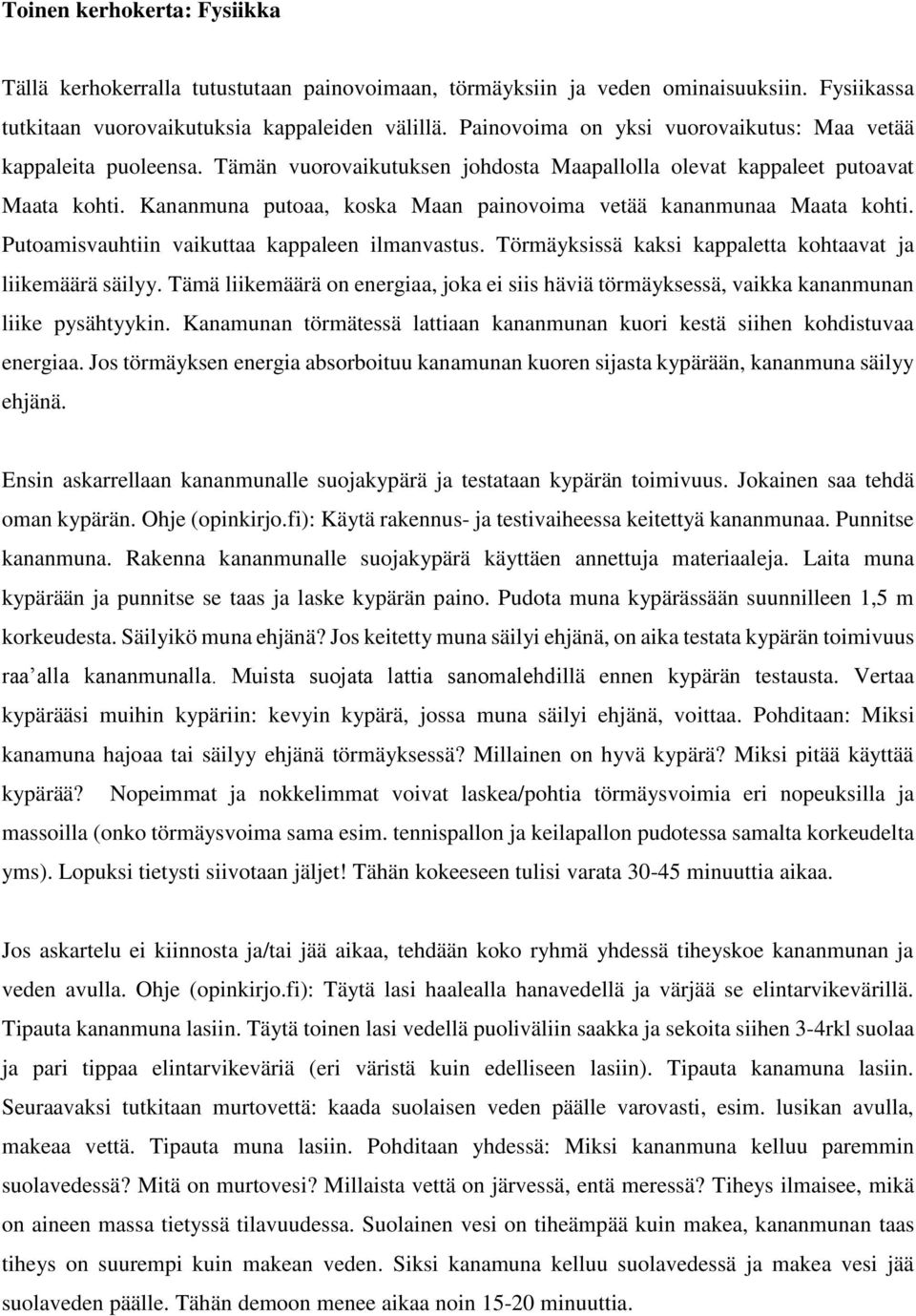 Kananmuna putoaa, koska Maan painovoima vetää kananmunaa Maata kohti. Putoamisvauhtiin vaikuttaa kappaleen ilmanvastus. Törmäyksissä kaksi kappaletta kohtaavat ja liikemäärä säilyy.