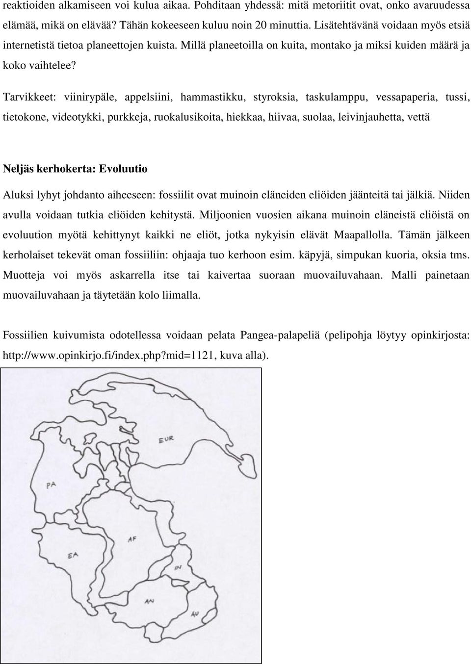 Tarvikkeet: viinirypäle, appelsiini, hammastikku, styroksia, taskulamppu, vessapaperia, tussi, tietokone, videotykki, purkkeja, ruokalusikoita, hiekkaa, hiivaa, suolaa, leivinjauhetta, vettä Neljäs