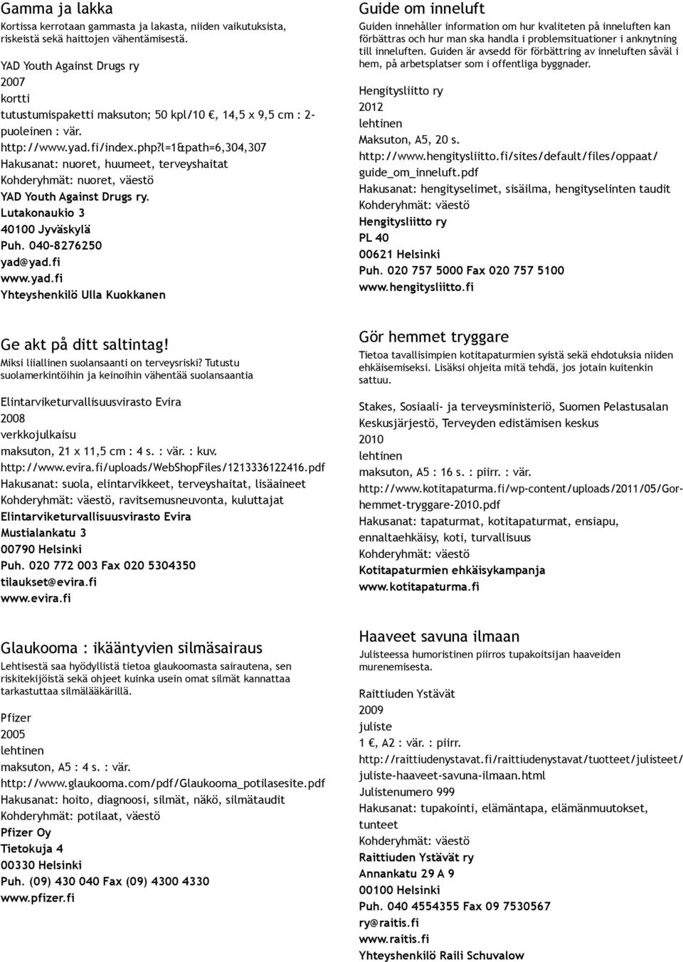 l=1&path=6,304,307 Hakusanat: nuoret, huumeet, terveyshaitat Kohderyhmät: nuoret, väestö YAD Youth Against Drugs ry. Lutakonaukio 3 40100 Jyväskylä Puh. 040 8276250 yad@