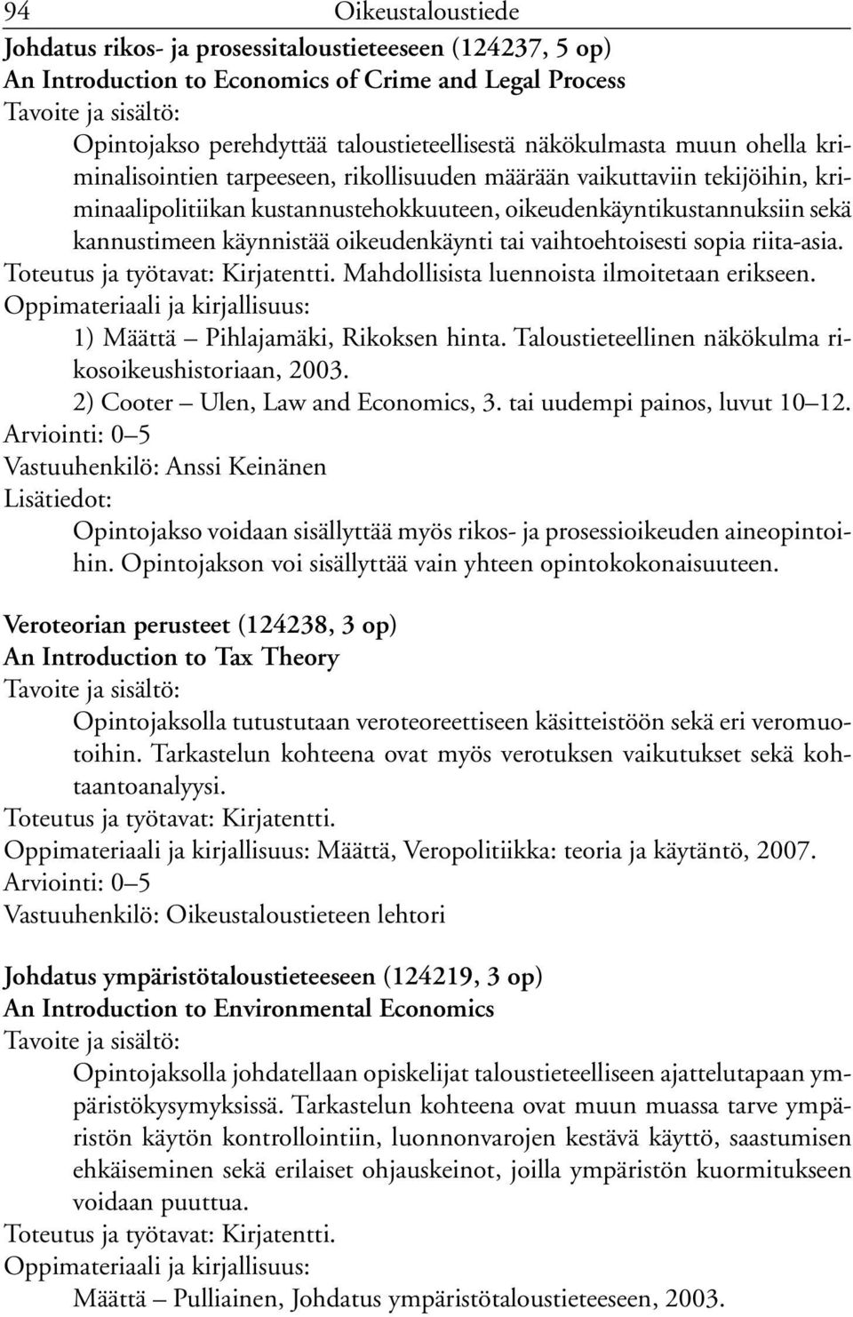 tai vaihtoehtoisesti sopia riita-asia. Kirjatentti. Mahdollisista luennoista ilmoitetaan erikseen. 1) Määttä Pihlajamäki, Rikoksen hinta. Taloustieteellinen näkökulma rikosoikeushistoriaan, 2003.