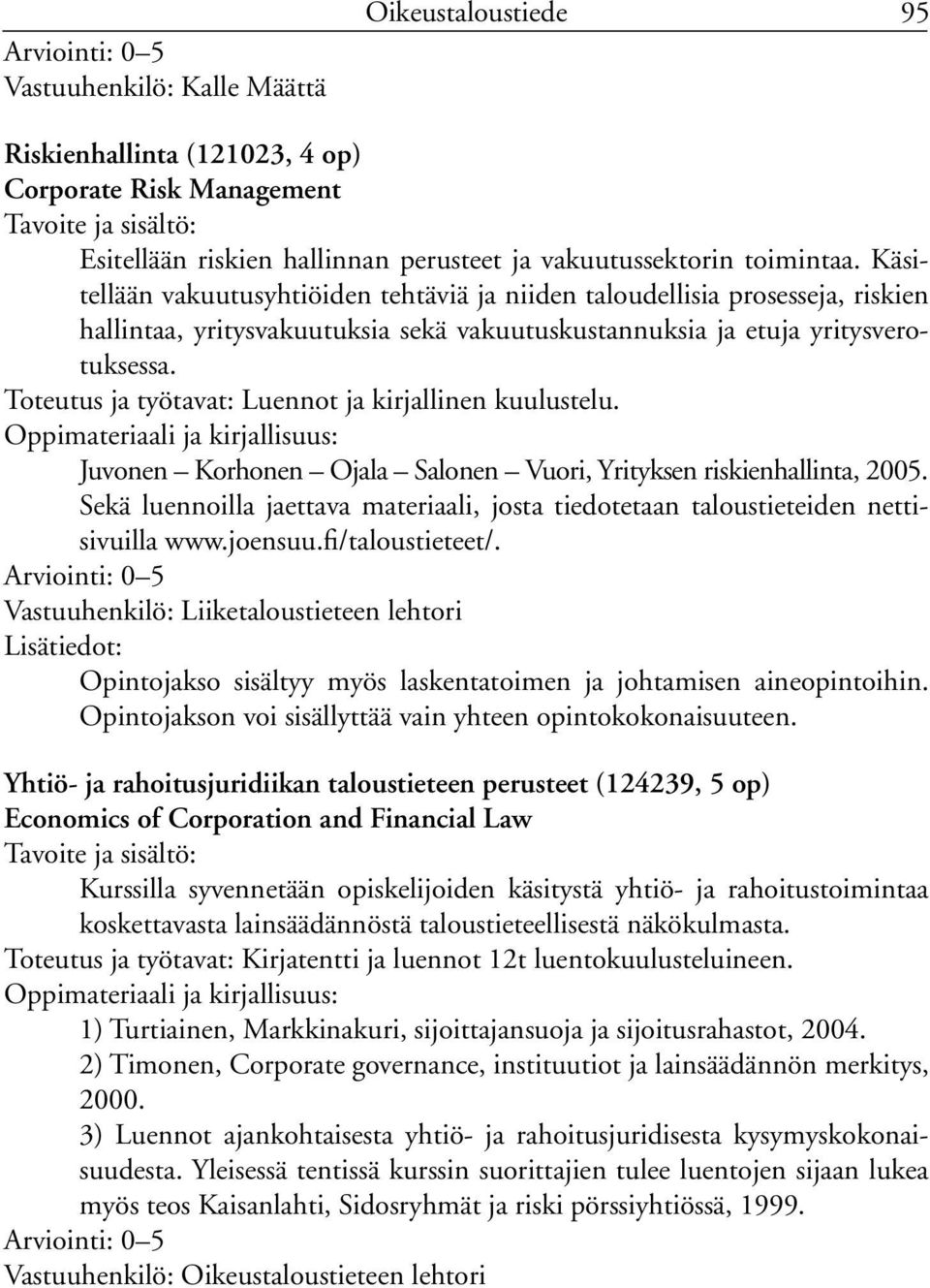 Luennot ja kirjallinen kuulustelu. Juvonen Korhonen Ojala Salonen Vuori, Yrityksen riskienhallinta, 2005. Sekä luennoilla jaettava materiaali, josta tiedotetaan taloustieteiden nettisivuilla www.