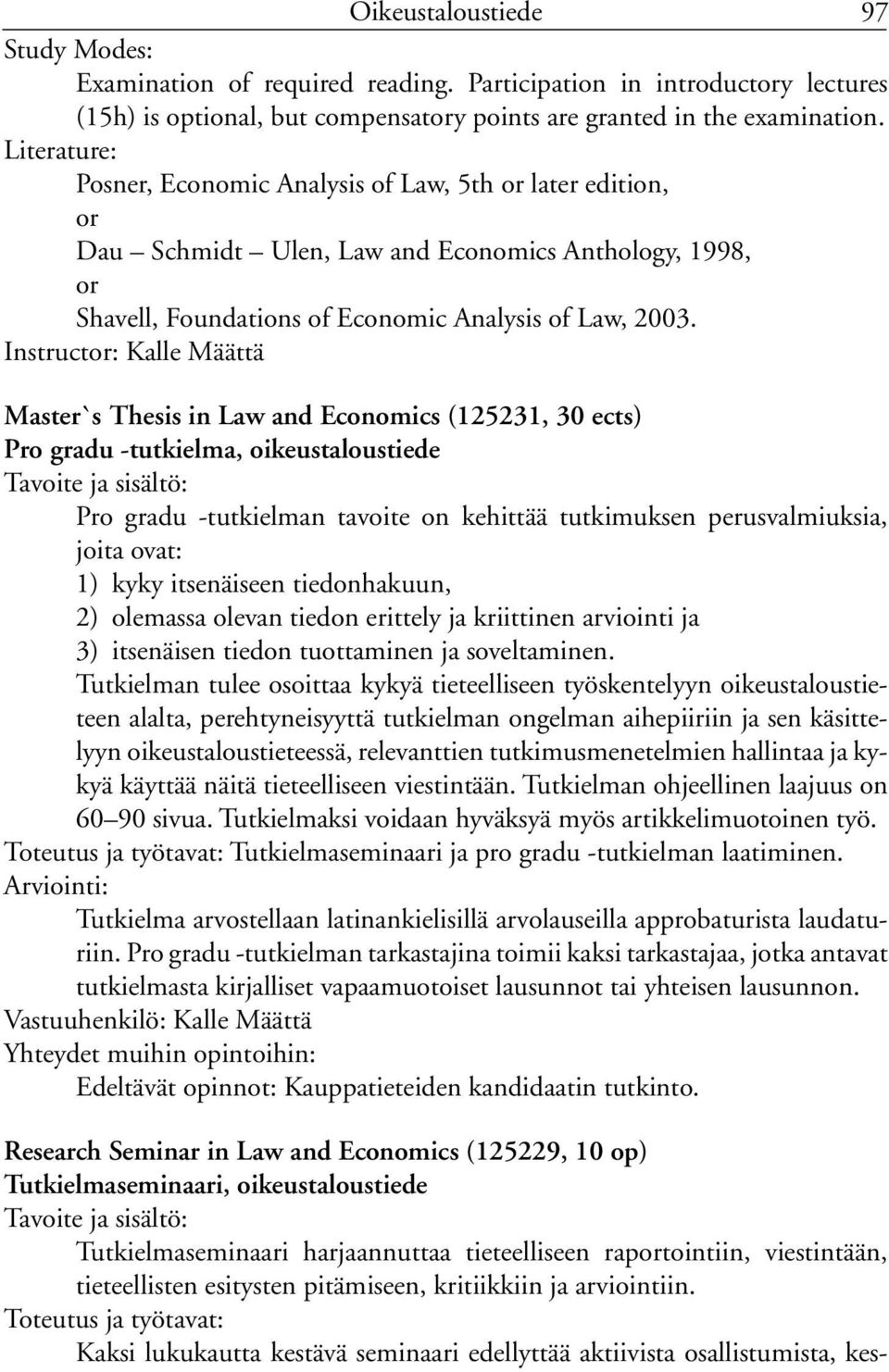 Instructor: Kalle Määttä Master`s Thesis in Law and Economics (125231, 30 ects) Pro gradu -tutkielma, oikeustaloustiede Pro gradu -tutkielman tavoite on kehittää tutkimuksen perusvalmiuksia, joita