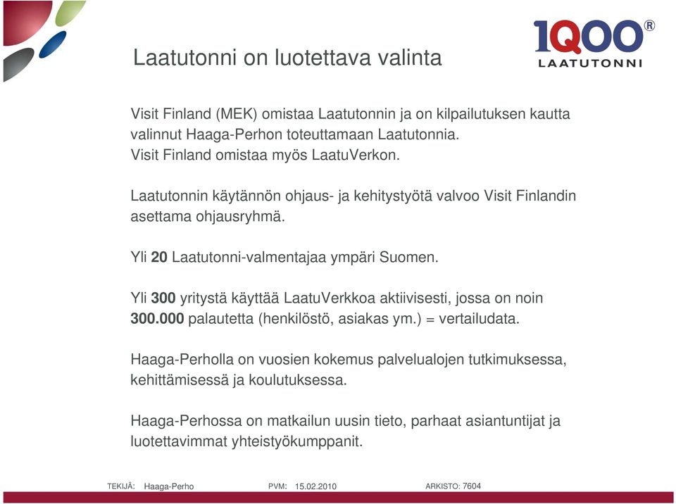 Yli 20 Laatutonni-valmentajaa t t ympäri Suomen. Yli 300 yritystä käyttää LaatuVerkkoa aktiivisesti, jossa on noin 300.000000 palautetta tt (henkilöstö, asiakas ym.