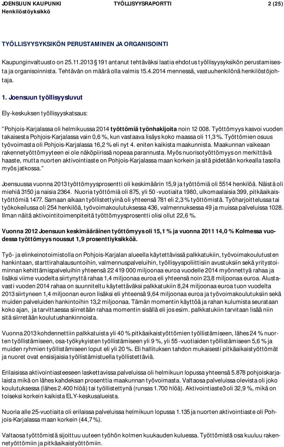 Työttömyys kasvoi vuoden takaisesta Pohjois-Karjalassa vain 0,6 %, kun vastaava lisäys koko maassa oli 11,3 %. Työttömien osuus työvoimasta oli Pohjois-Karjalassa 16,2 % eli nyt 4.