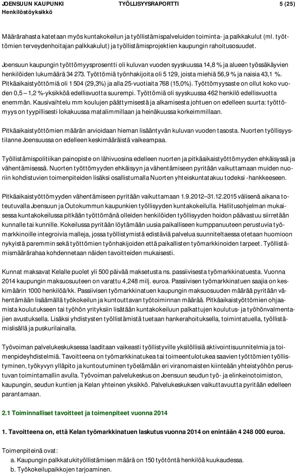 Joensuun kaupungin työttömyysprosentti oli kuluvan vuoden syyskuussa 14,8 % ja alueen työssäkäyvien henkilöiden lukumäärä 34 273.