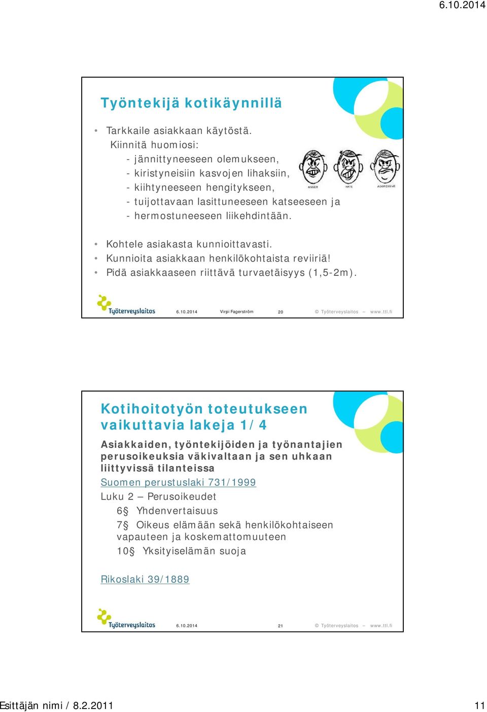 Kohtele asiakasta kunnioittavasti. Kunnioita asiakkaan henkilökohtaista reviiriä! Pidä asiakkaaseen riittävä turvaetäisyys (1,5-2m). 6.10.