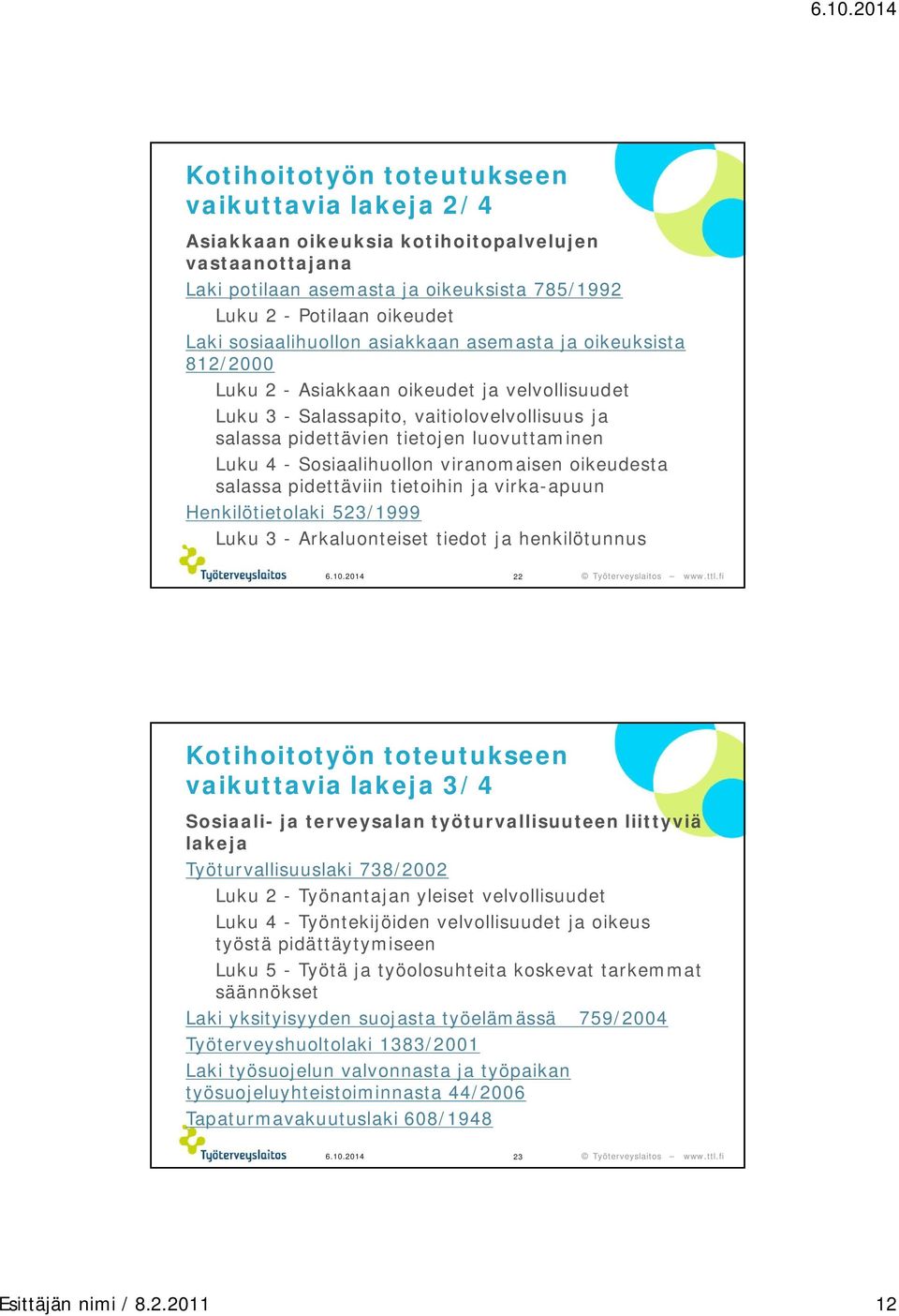 4 - Sosiaalihuollon viranomaisen oikeudesta salassa pidettäviin tietoihin ja virka-apuun Henkilötietolaki 523/1999 Luku 3 - Arkaluonteiset tiedot ja henkilötunnus 6.10.