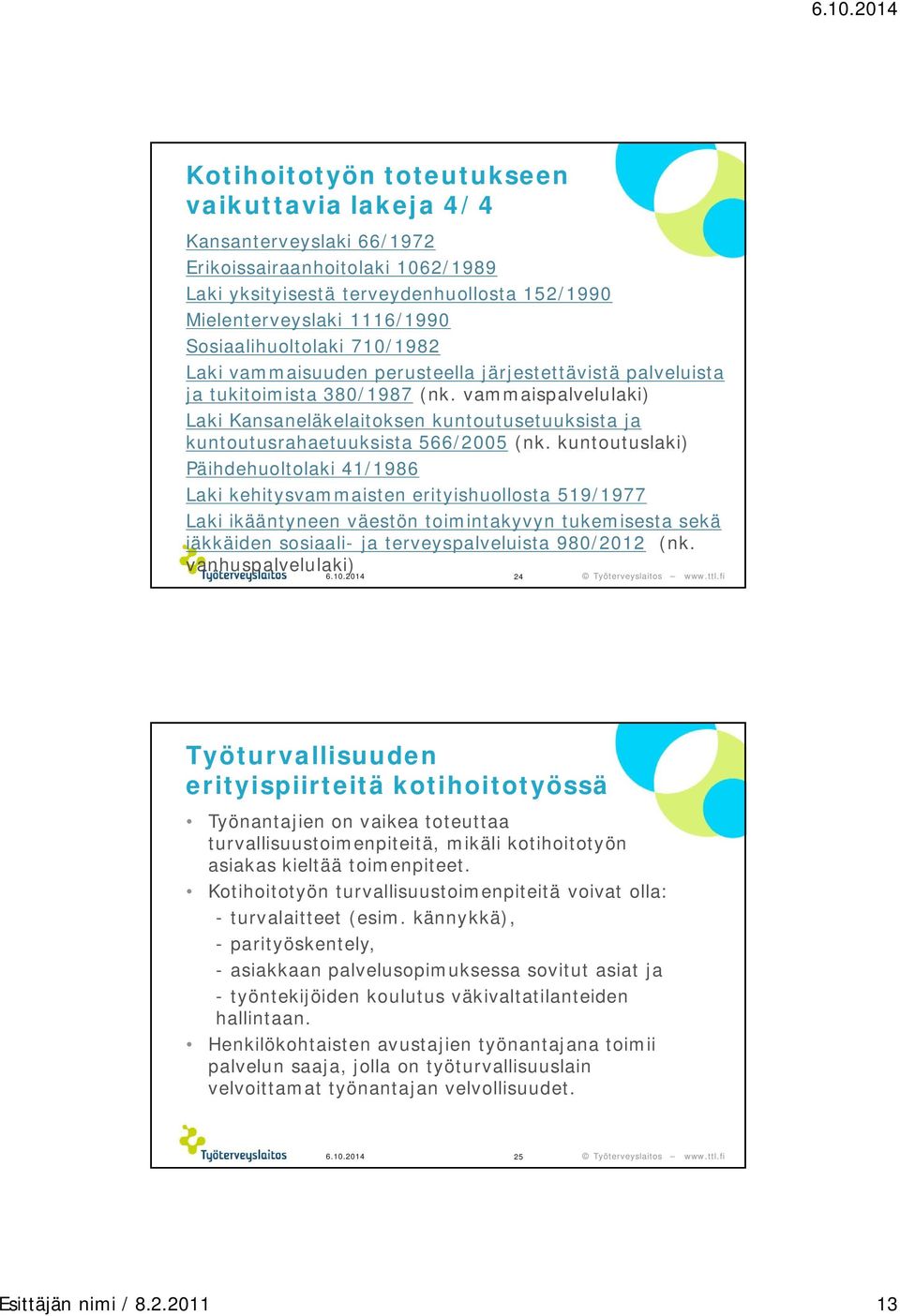 vammaispalvelulaki) Laki Kansaneläkelaitoksen kuntoutusetuuksista ja kuntoutusrahaetuuksista 566/2005 (nk.