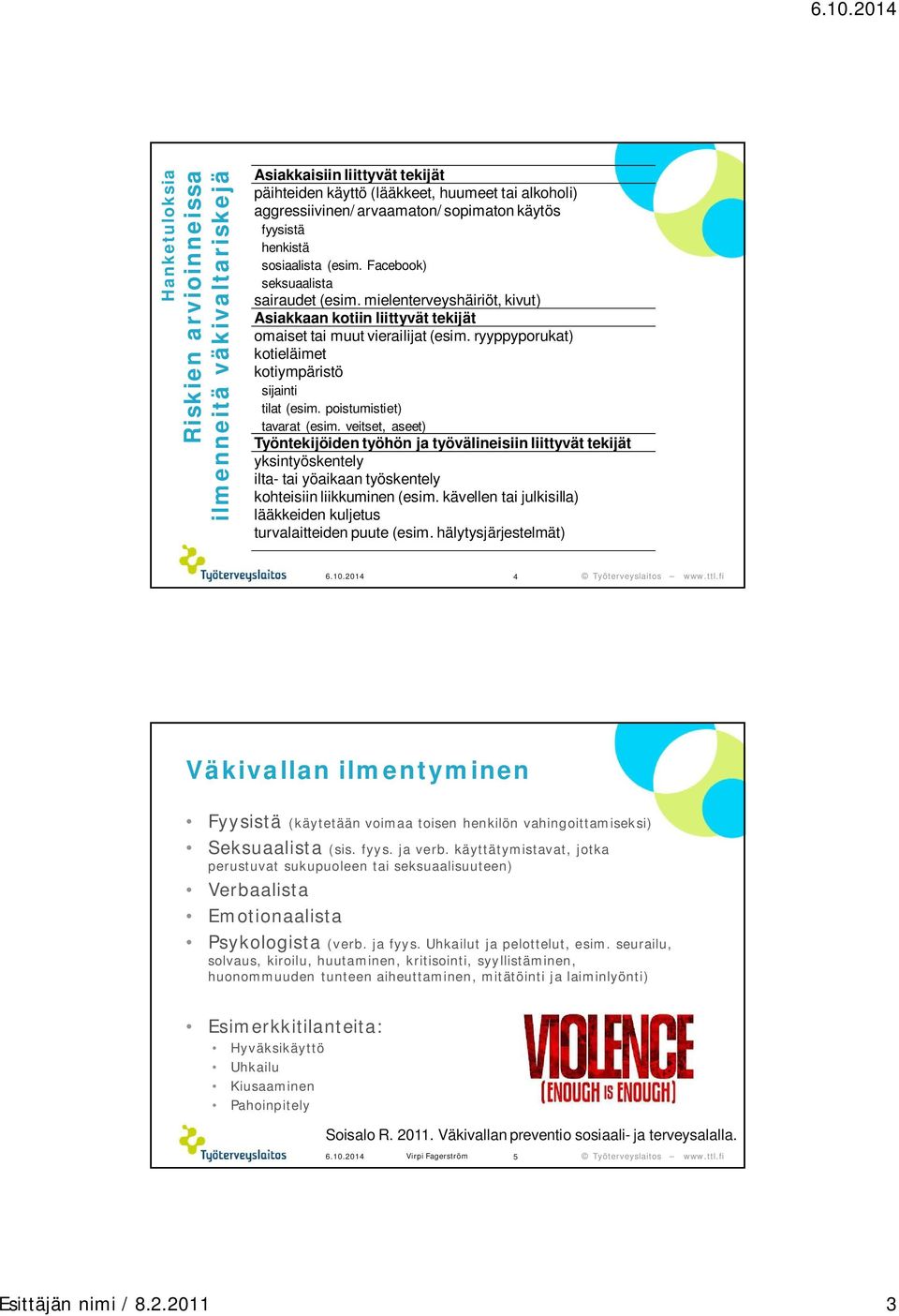 ryyppyporukat) kotieläimet kotiympäristö sijainti tilat (esim. poistumistiet) tavarat (esim.