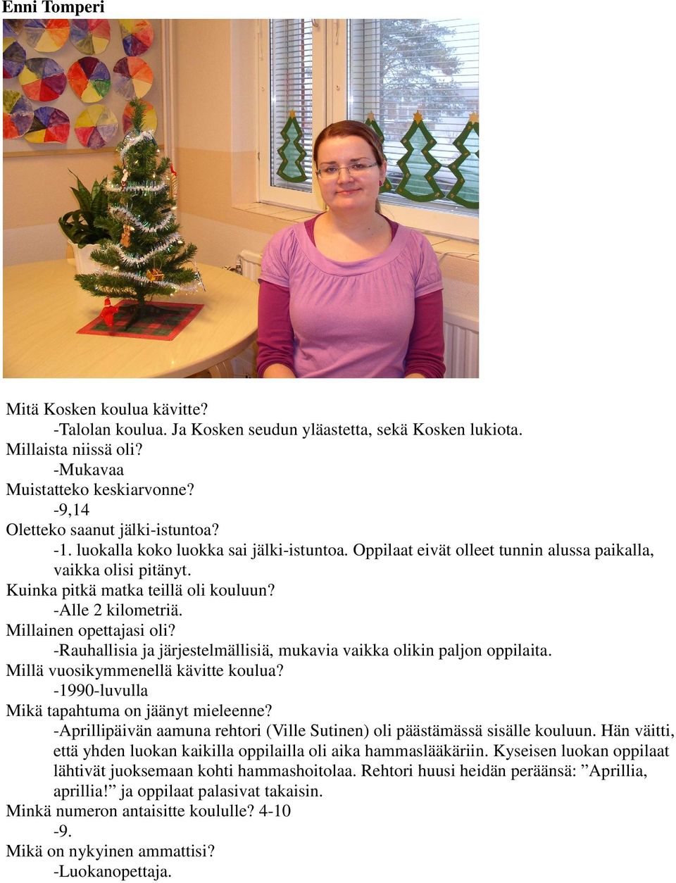 -Alle 2 kilometriä. Millainen opettajasi oli? -Rauhallisia ja järjestelmällisiä, mukavia vaikka olikin paljon oppilaita. Millä vuosikymmenellä kävitte koulua?