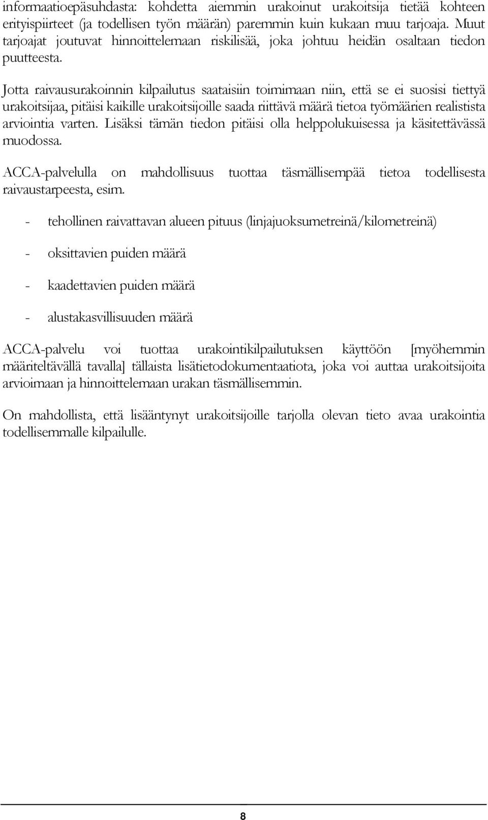 Jotta raivausurakoinnin kilpailutus saataisiin toimimaan niin, että se ei suosisi tiettyä urakoitsijaa, pitäisi kaikille urakoitsijoille saada riittävä määrä tietoa työmäärien realistista arviointia