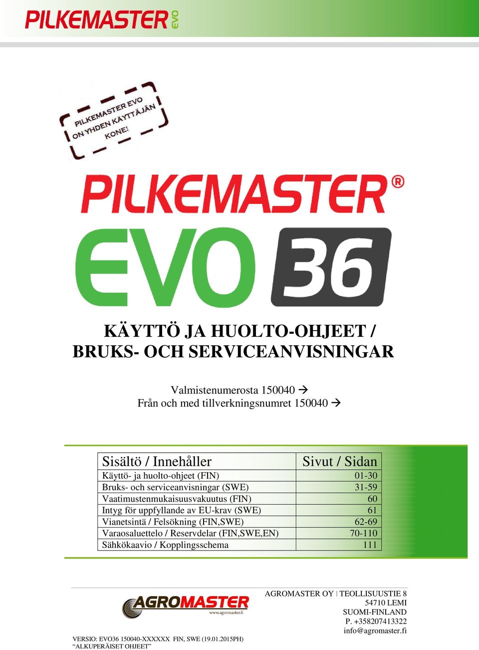 EU-krav (SWE) 61 Vianetsintä / Felsökning (FIN,SWE) 62-69 Varaosaluettelo / Reservdelar (FIN,SWE,EN) 70-110 Sähkökaavio / Kopplingsschema 111 VERSIO:
