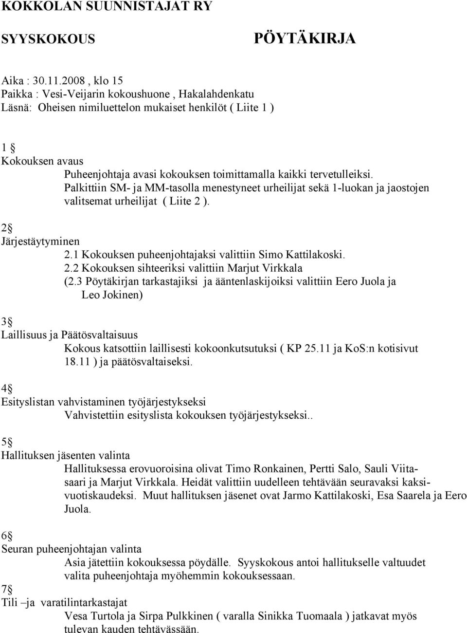 tervetulleiksi. Palkittiin SM- ja MM-tasolla menestyneet urheilijat sekä 1-luokan ja jaostojen valitsemat urheilijat ( Liite 2 ). 2 Järjestäytyminen 2.