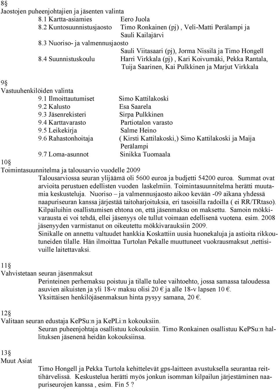 4 Suunnistuskoulu Harri Virkkala (pj), Kari Koivumäki, Pekka Rantala, Tuija Saarinen, Kai Pulkkinen ja Marjut Virkkala 9 Vastuuhenkilöiden valinta 9.1 Ilmoittautumiset Simo Kattilakoski 9.