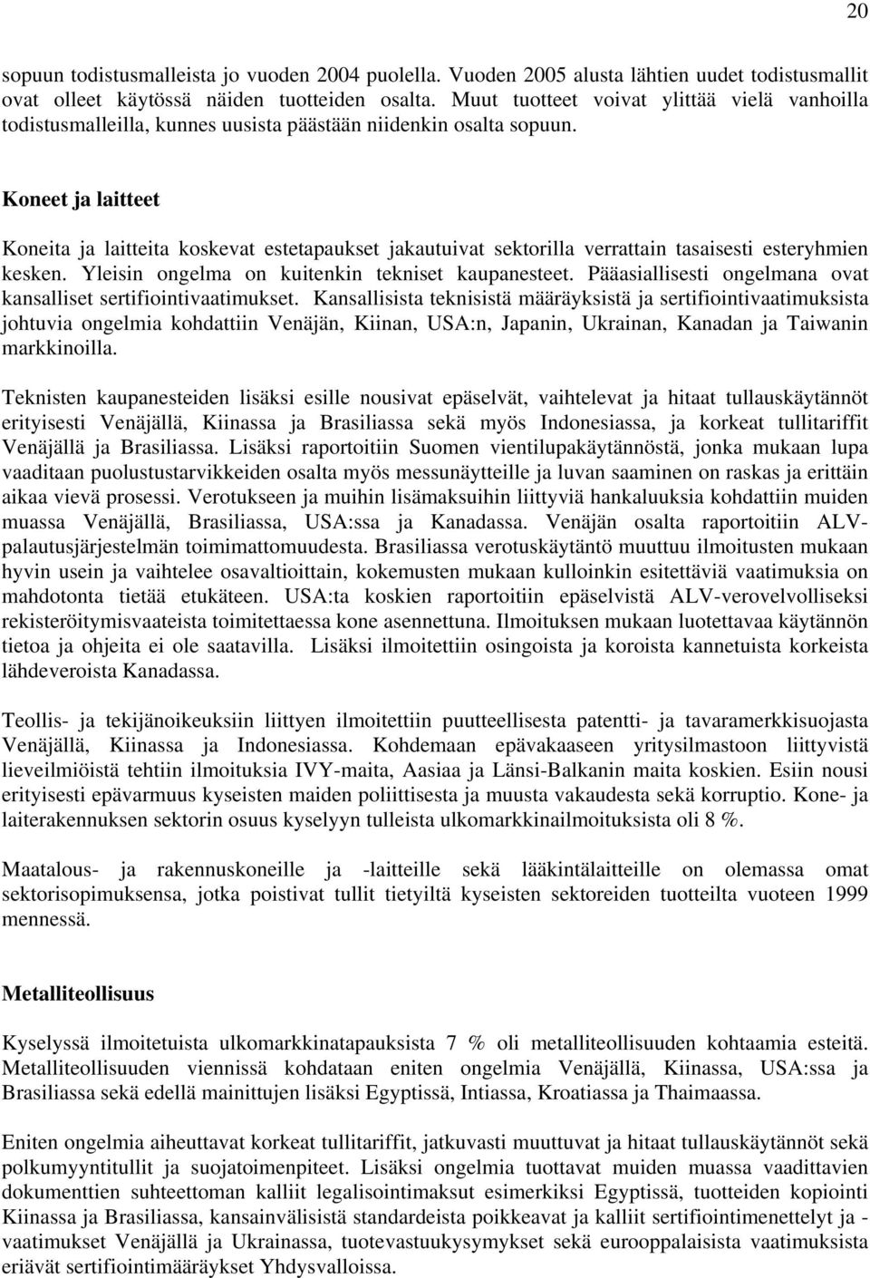 Koneet ja laitteet Koneita ja laitteita koskevat estetapaukset jakautuivat sektorilla verrattain tasaisesti esteryhmien kesken. Yleisin ongelma on kuitenkin tekniset kaupanesteet.