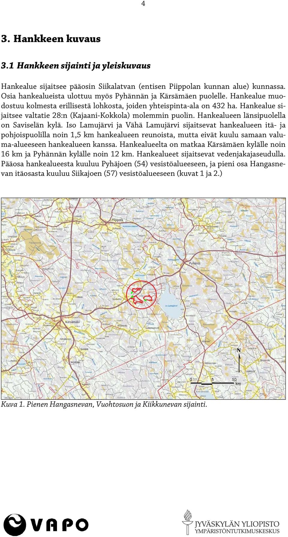 Hankealue sijaitsee valtatie 28:n (Kajaani-Kokkola) molemmin puolin. Hankealueen länsipuolella on Saviselän kylä.
