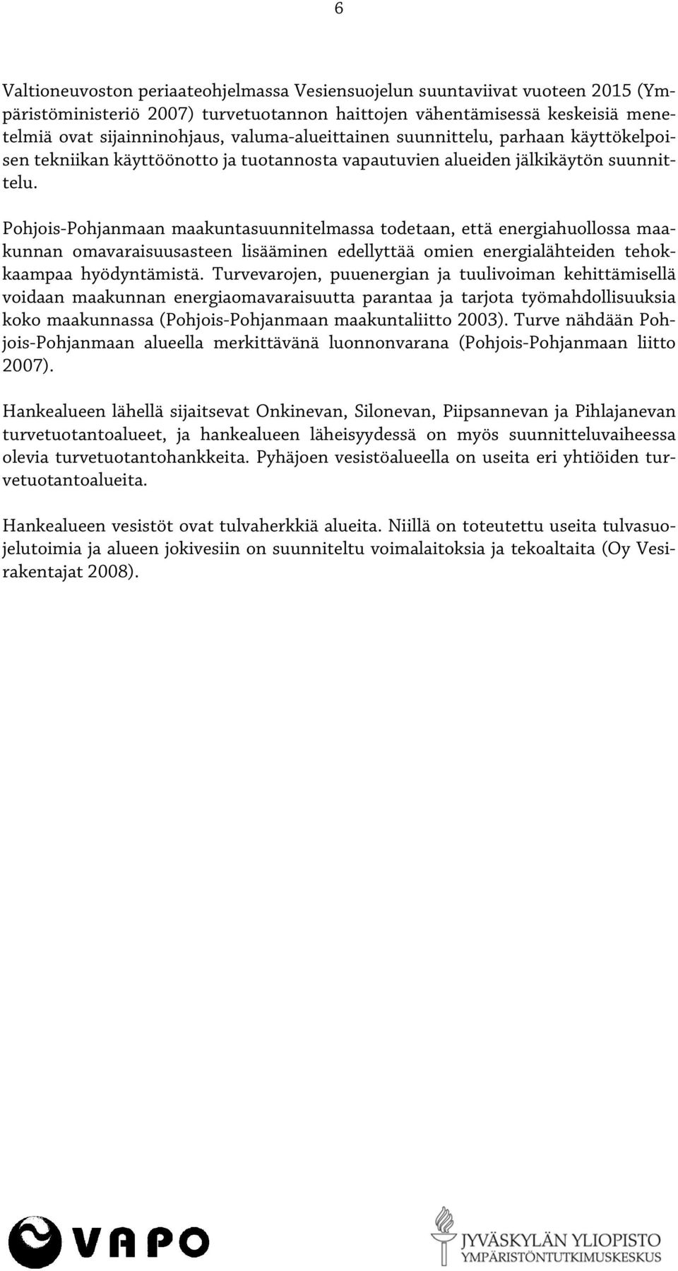 Pohjois-Pohjanmaan maakuntasuunnitelmassa todetaan, että energiahuollossa maakunnan omavaraisuusasteen lisääminen edellyttää omien energialähteiden tehokkaampaa hyödyntämistä.