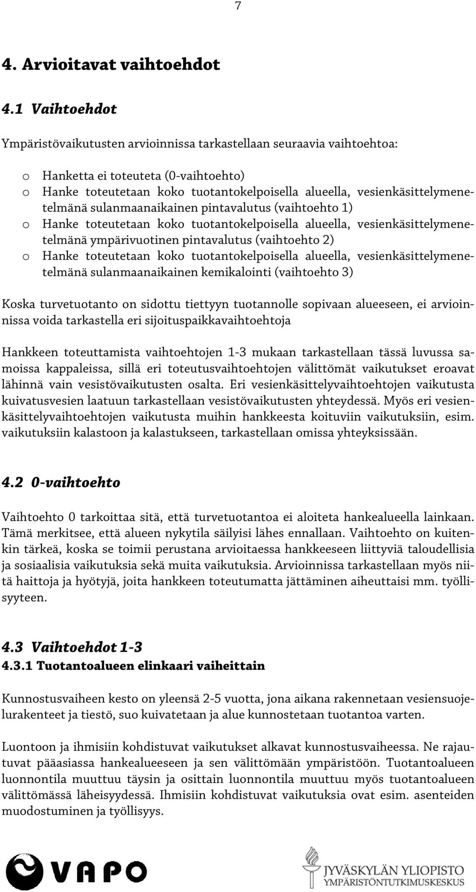 vesienkäsittelymenetelmänä sulanmaanaikainen pintavalutus (vaihtoehto 1) o Hanke toteutetaan koko tuotantokelpoisella alueella, vesienkäsittelymenetelmänä ympärivuotinen pintavalutus (vaihtoehto 2) o