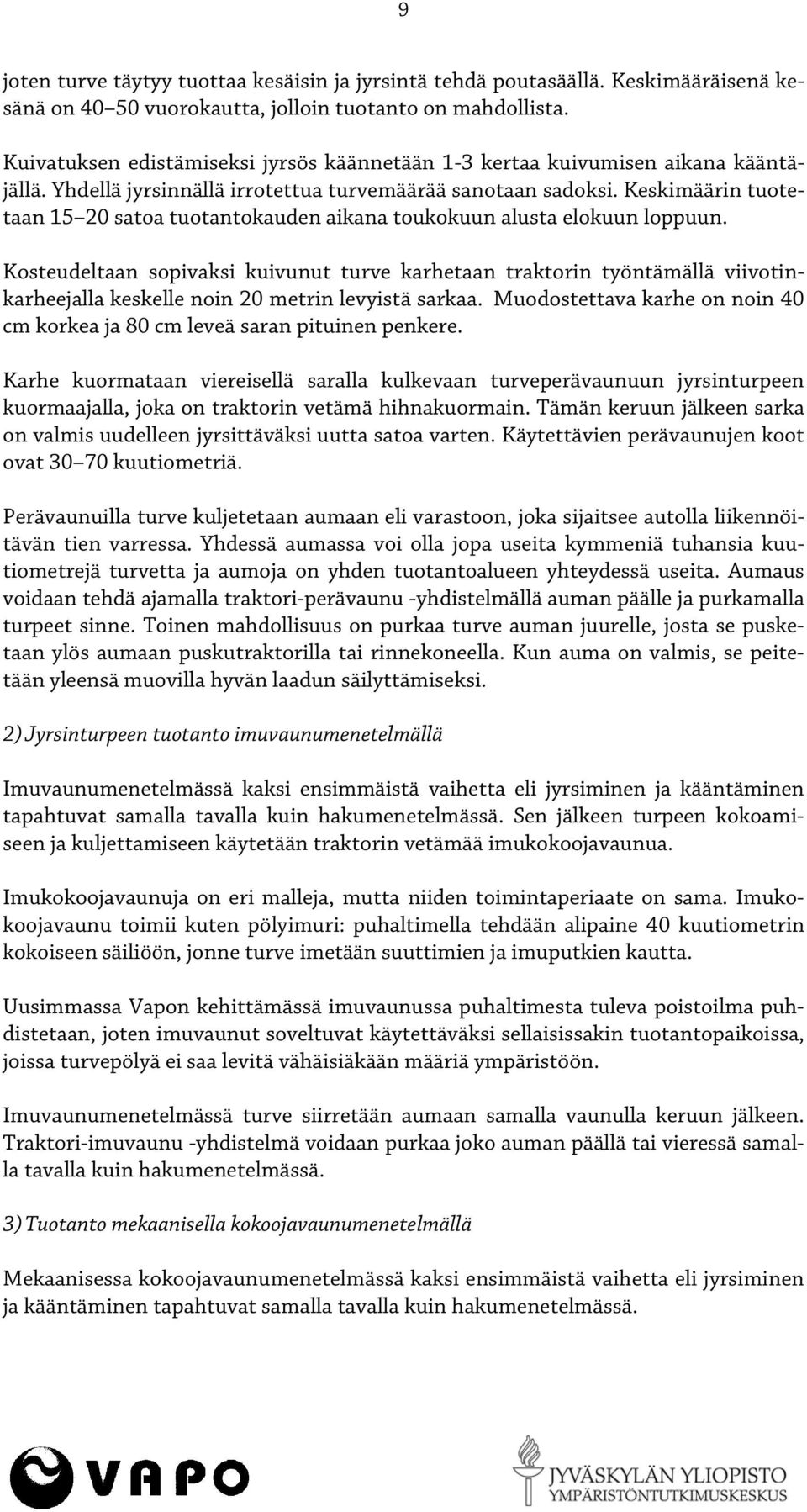 Keskimäärin tuotetaan 15 20 satoa tuotantokauden aikana toukokuun alusta elokuun loppuun.